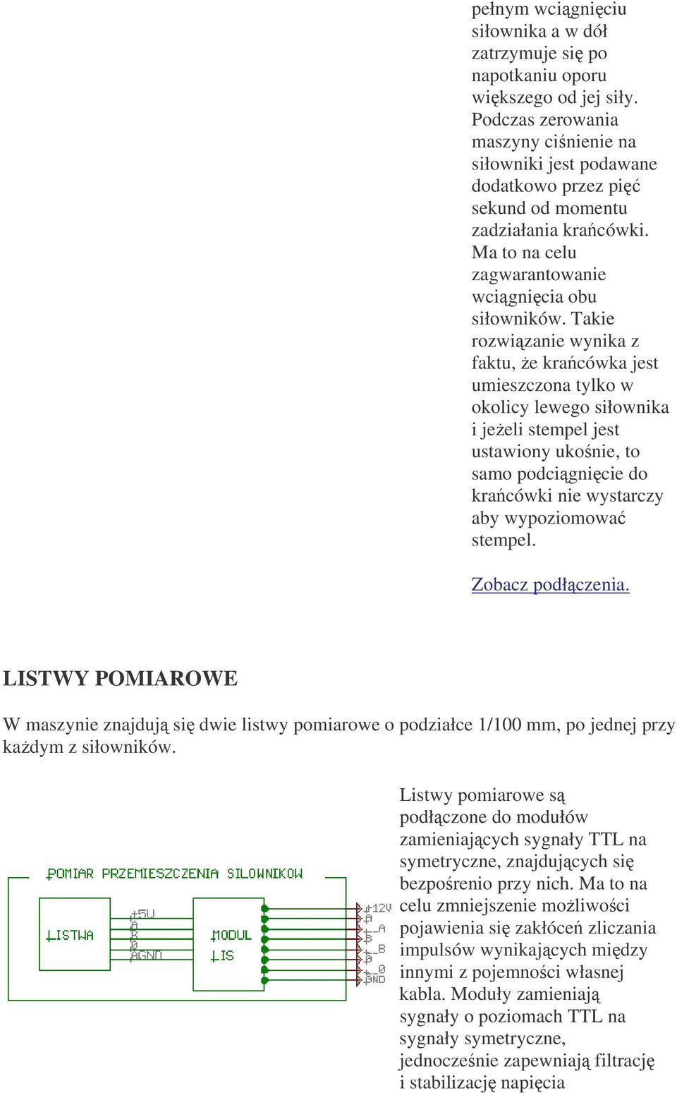 Takie rozwizanie wynika z faktu, e kracówka jest umieszczona tylko w okolicy lewego siłownika i jeeli stempel jest ustawiony ukonie, to samo podcignicie do kracówki nie wystarczy aby wypoziomowa