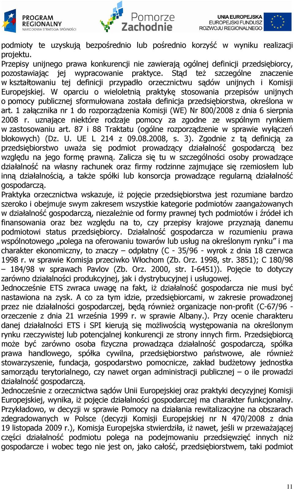 Stąd teŝ szczególne znaczenie w kształtowaniu tej definicji przypadło orzecznictwu sądów unijnych i Komisji Europejskiej.