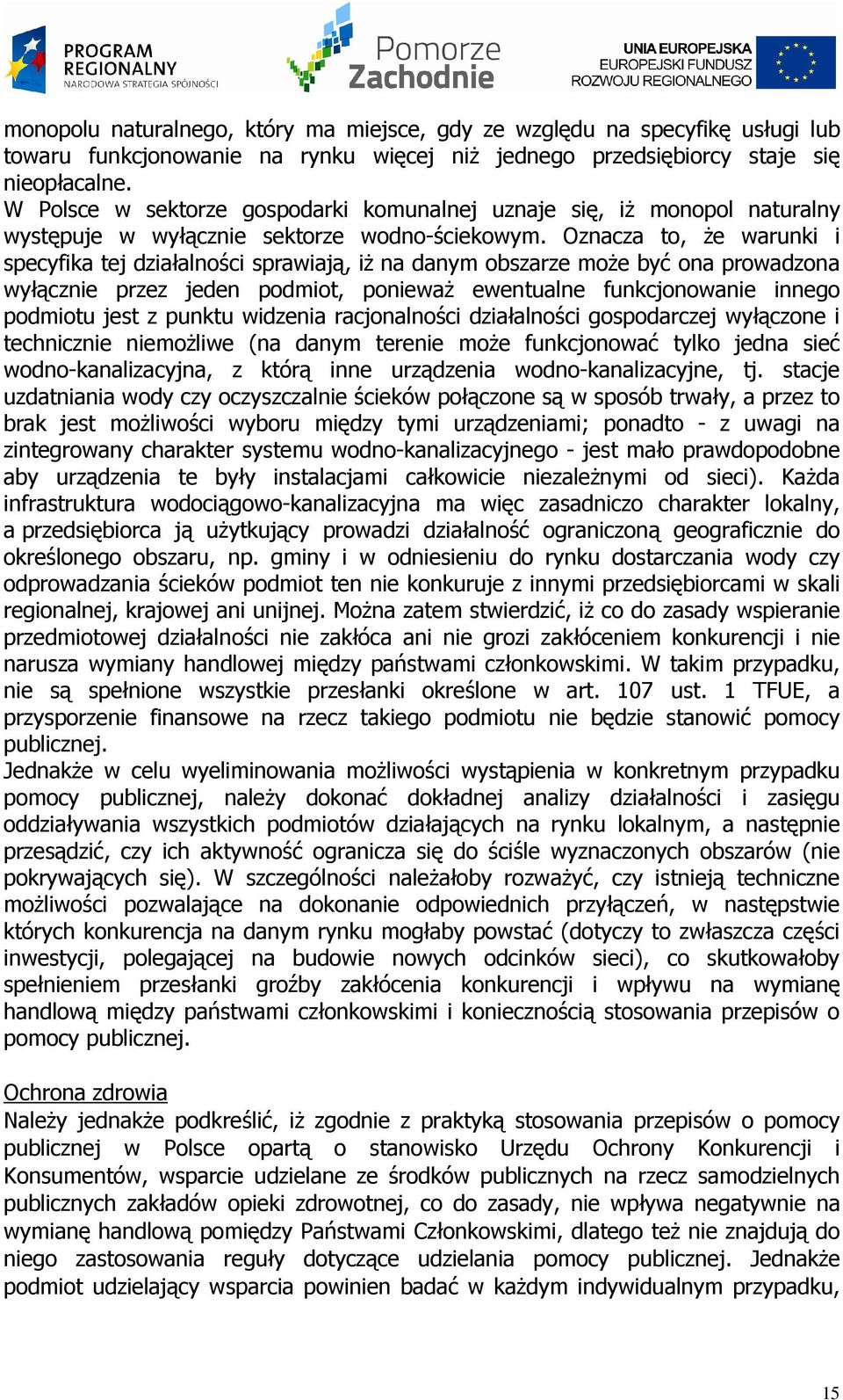 Oznacza to, Ŝe warunki i specyfika tej działalności sprawiają, iŝ na danym obszarze moŝe być ona prowadzona wyłącznie przez jeden podmiot, poniewaŝ ewentualne funkcjonowanie innego podmiotu jest z