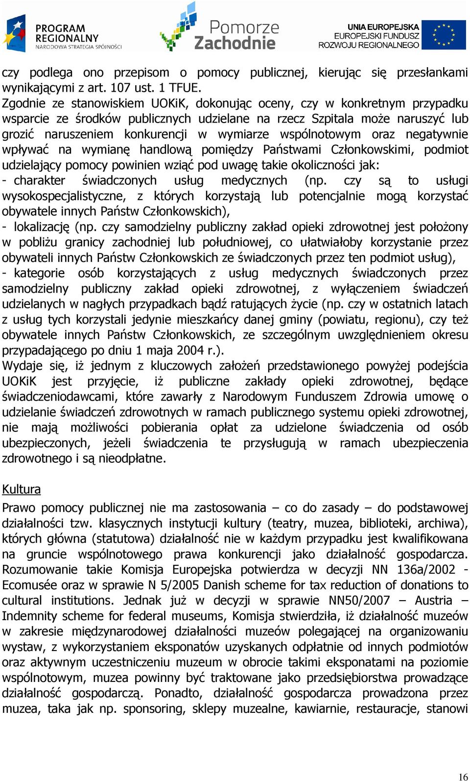 wspólnotowym oraz negatywnie wpływać na wymianę handlową pomiędzy Państwami Członkowskimi, podmiot udzielający pomocy powinien wziąć pod uwagę takie okoliczności jak: - charakter świadczonych usług