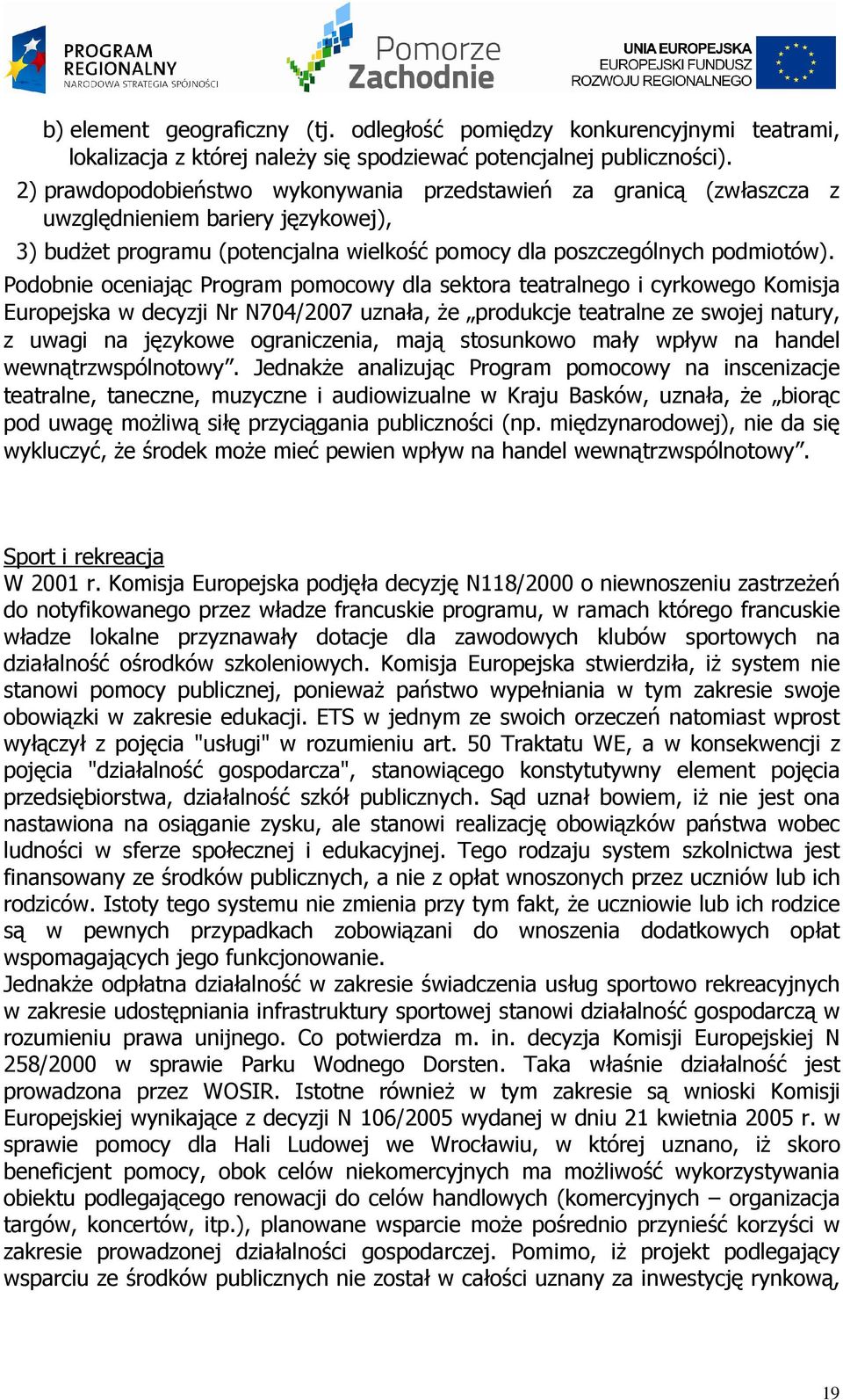 Podobnie oceniając Program pomocowy dla sektora teatralnego i cyrkowego Komisja Europejska w decyzji Nr N704/2007 uznała, Ŝe produkcje teatralne ze swojej natury, z uwagi na językowe ograniczenia,