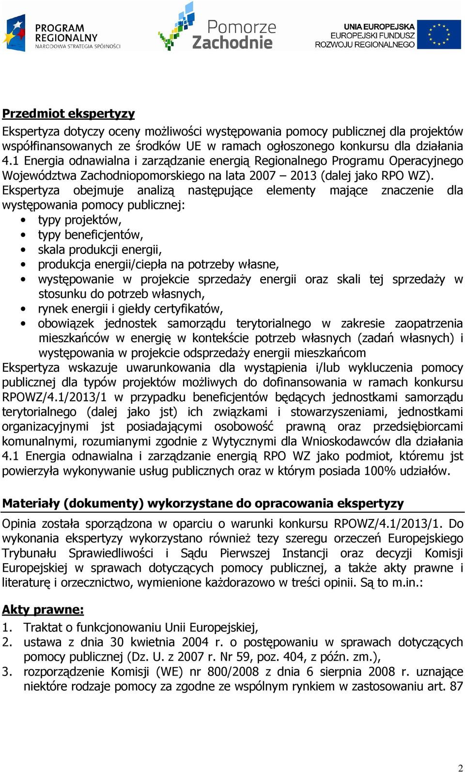 Ekspertyza obejmuje analizą następujące elementy mające znaczenie dla występowania pomocy publicznej: typy projektów, typy beneficjentów, skala produkcji energii, produkcja energii/ciepła na potrzeby