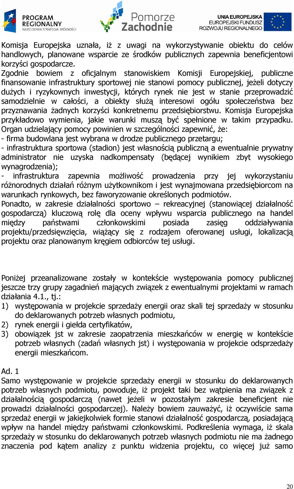 rynek nie jest w stanie przeprowadzić samodzielnie w całości, a obiekty słuŝą interesowi ogółu społeczeństwa bez przyznawania Ŝadnych korzyści konkretnemu przedsiębiorstwu.