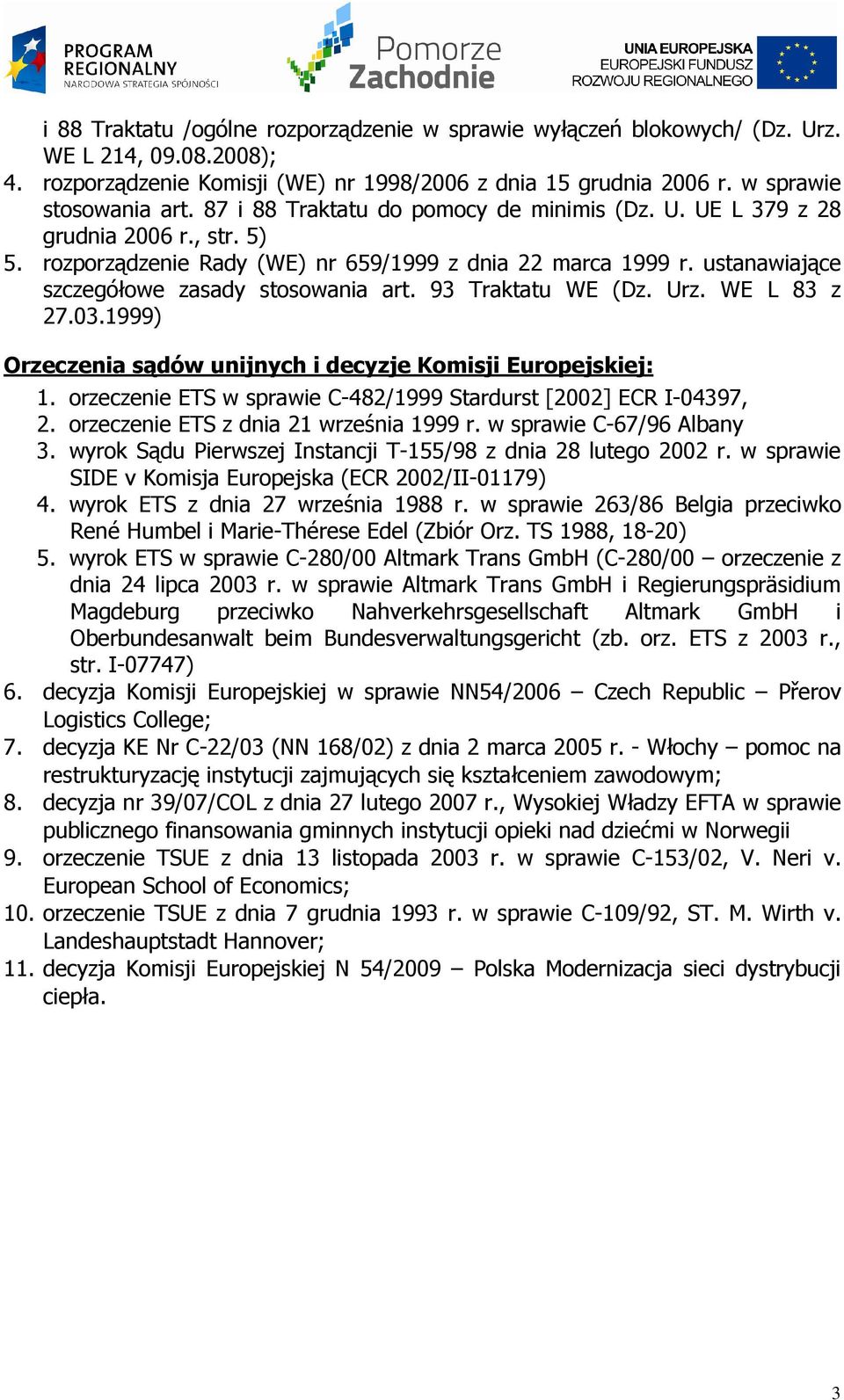 93 Traktatu WE (Dz. Urz. WE L 83 z 27.03.1999) Orzeczenia sądów unijnych i decyzje Komisji Europejskiej: 1. orzeczenie ETS w sprawie C-482/1999 Stardurst [2002] ECR I-04397, 2.