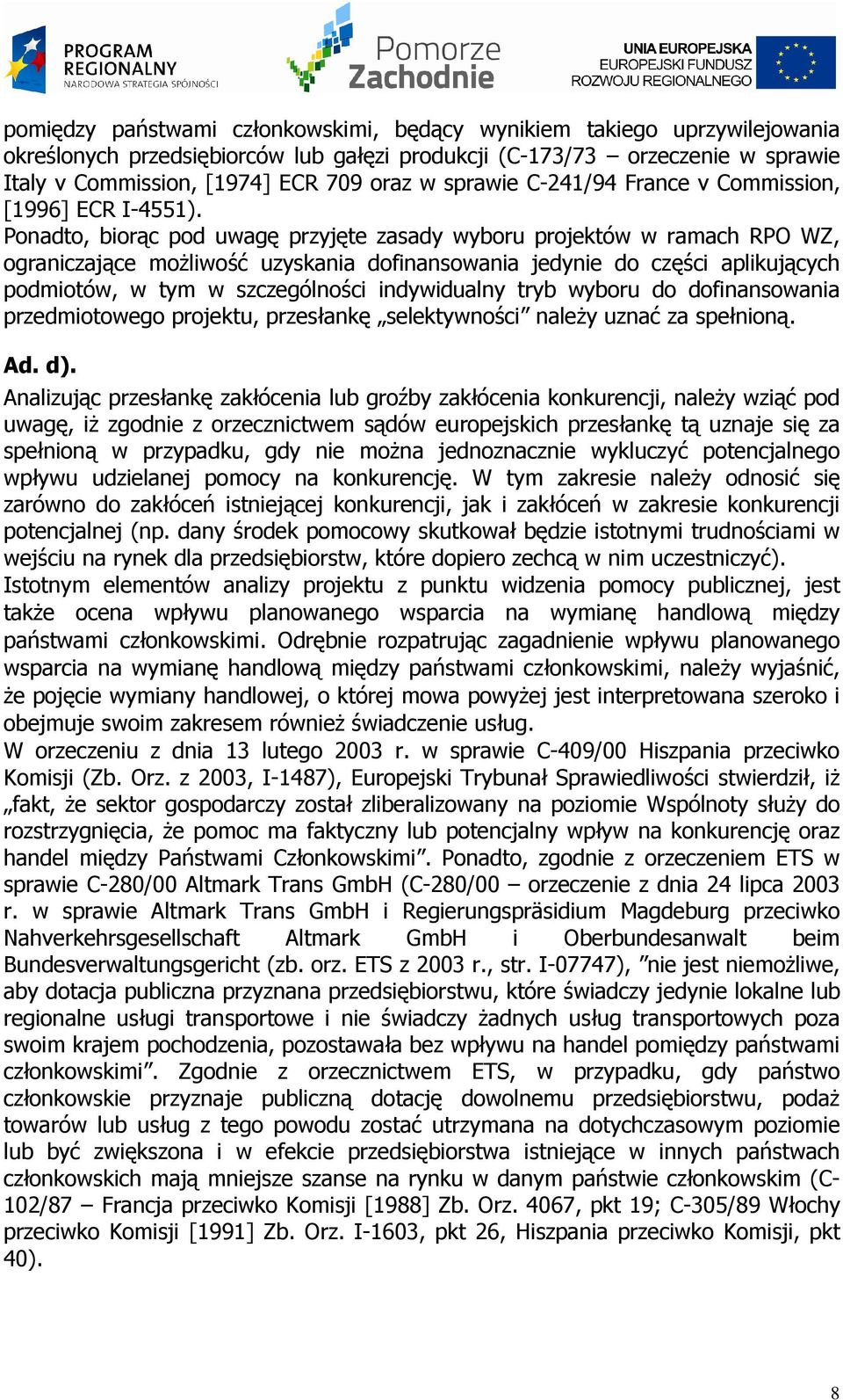 Ponadto, biorąc pod uwagę przyjęte zasady wyboru projektów w ramach RPO WZ, ograniczające moŝliwość uzyskania dofinansowania jedynie do części aplikujących podmiotów, w tym w szczególności