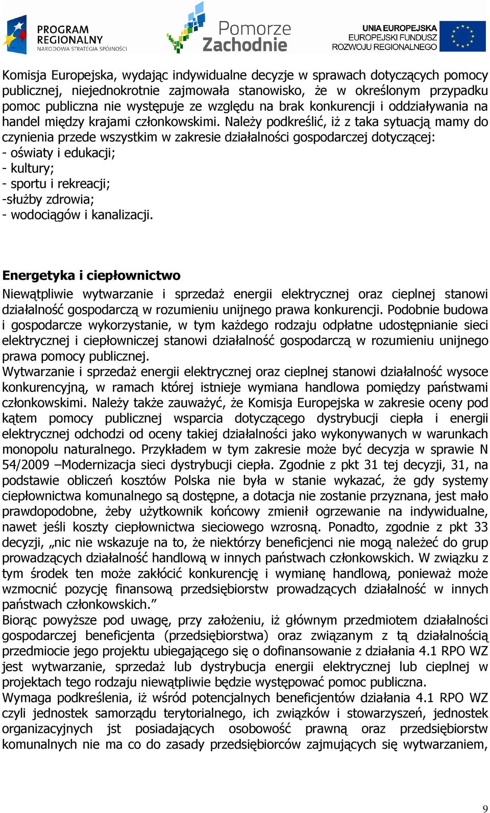 NaleŜy podkreślić, iŝ z taka sytuacją mamy do czynienia przede wszystkim w zakresie działalności gospodarczej dotyczącej: - oświaty i edukacji; - kultury; - sportu i rekreacji; -słuŝby zdrowia; -