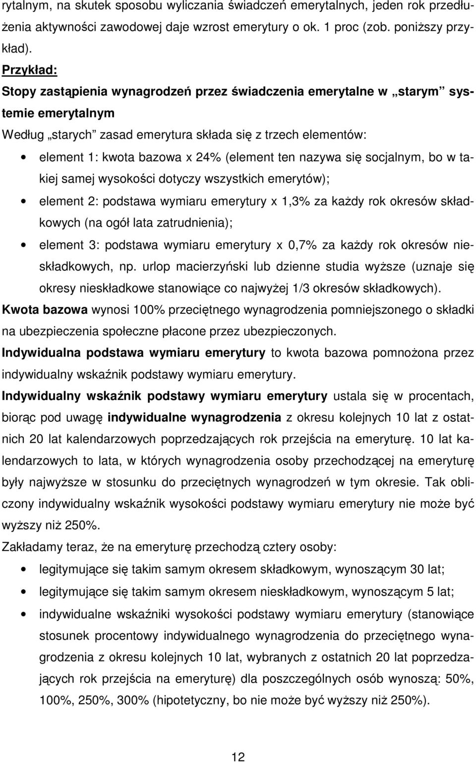 ten nazywa się socjalnym, bo w takiej samej wysokości dotyczy wszystkich emerytów); element 2: podstawa wymiaru emerytury x 1,3% za każdy rok okresów składkowych (na ogół lata zatrudnienia); element