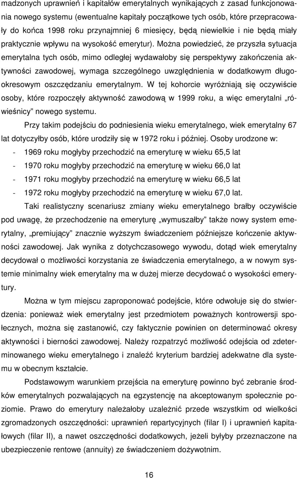 Można powiedzieć, że przyszła sytuacja emerytalna tych osób, mimo odległej wydawałoby się perspektywy zakończenia aktywności zawodowej, wymaga szczególnego uwzględnienia w dodatkowym długookresowym