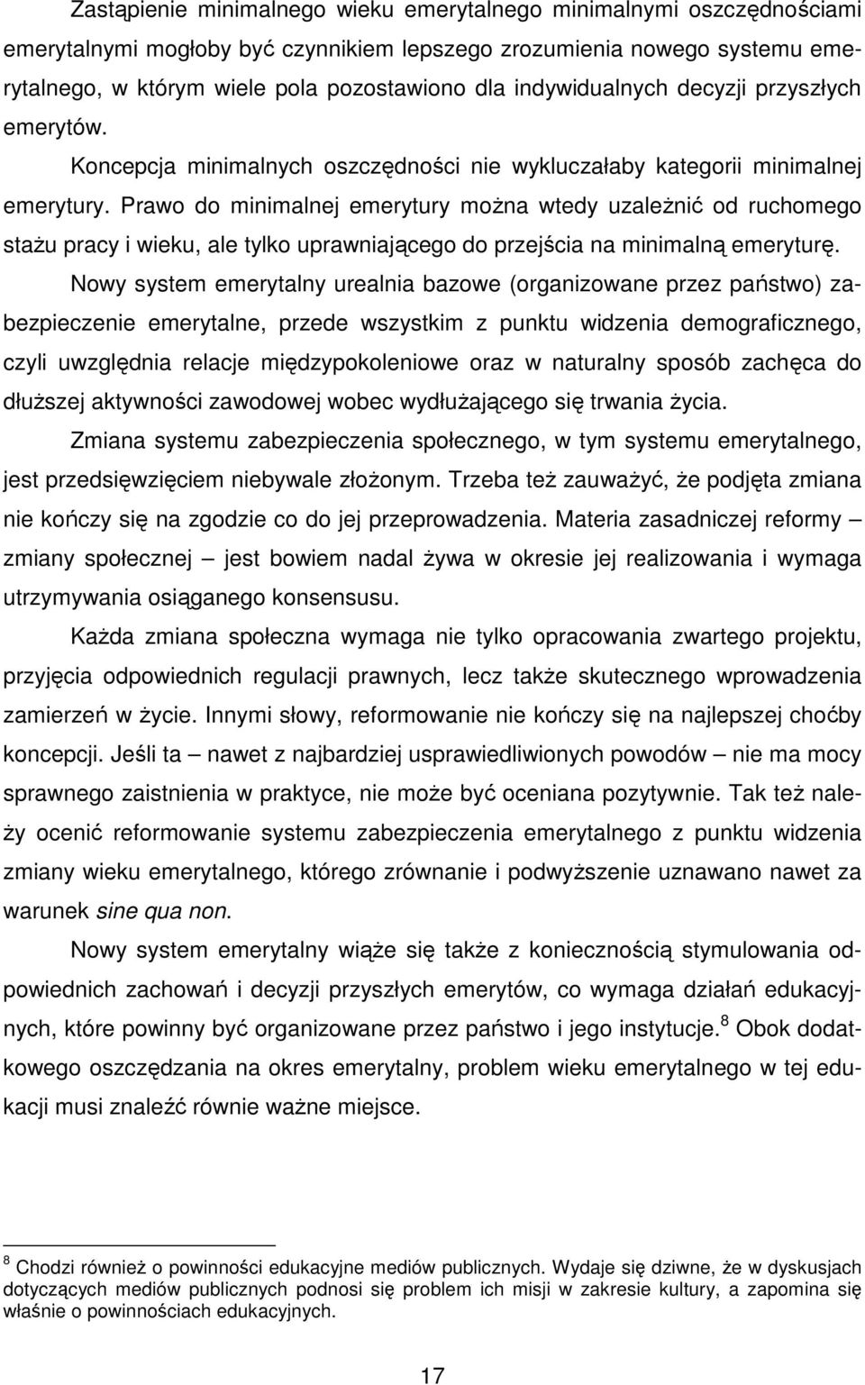 Prawo do minimalnej emerytury można wtedy uzależnić od ruchomego stażu pracy i wieku, ale tylko uprawniającego do przejścia na minimalną emeryturę.