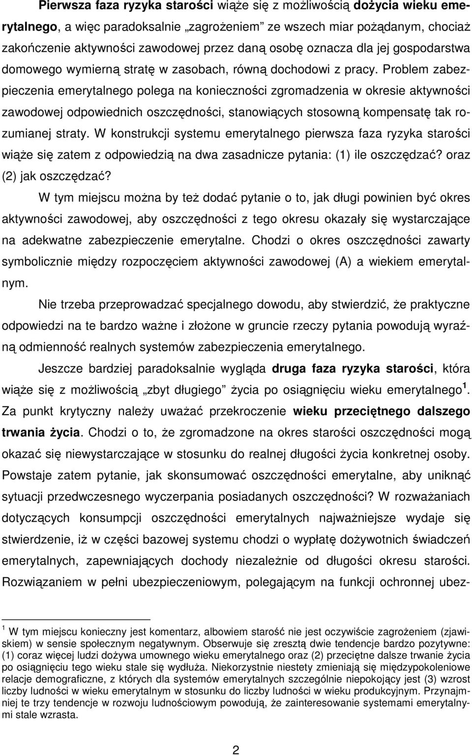 Problem zabezpieczenia emerytalnego polega na konieczności zgromadzenia w okresie aktywności zawodowej odpowiednich oszczędności, stanowiących stosowną kompensatę tak rozumianej straty.