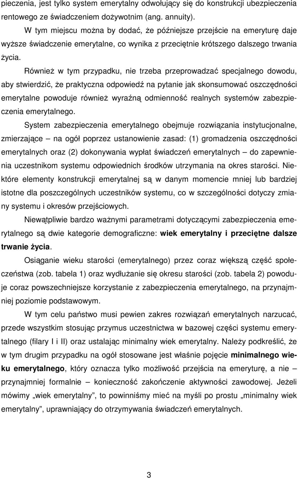 Również w tym przypadku, nie trzeba przeprowadzać specjalnego dowodu, aby stwierdzić, że praktyczna odpowiedź na pytanie jak skonsumować oszczędności emerytalne powoduje również wyraźną odmienność