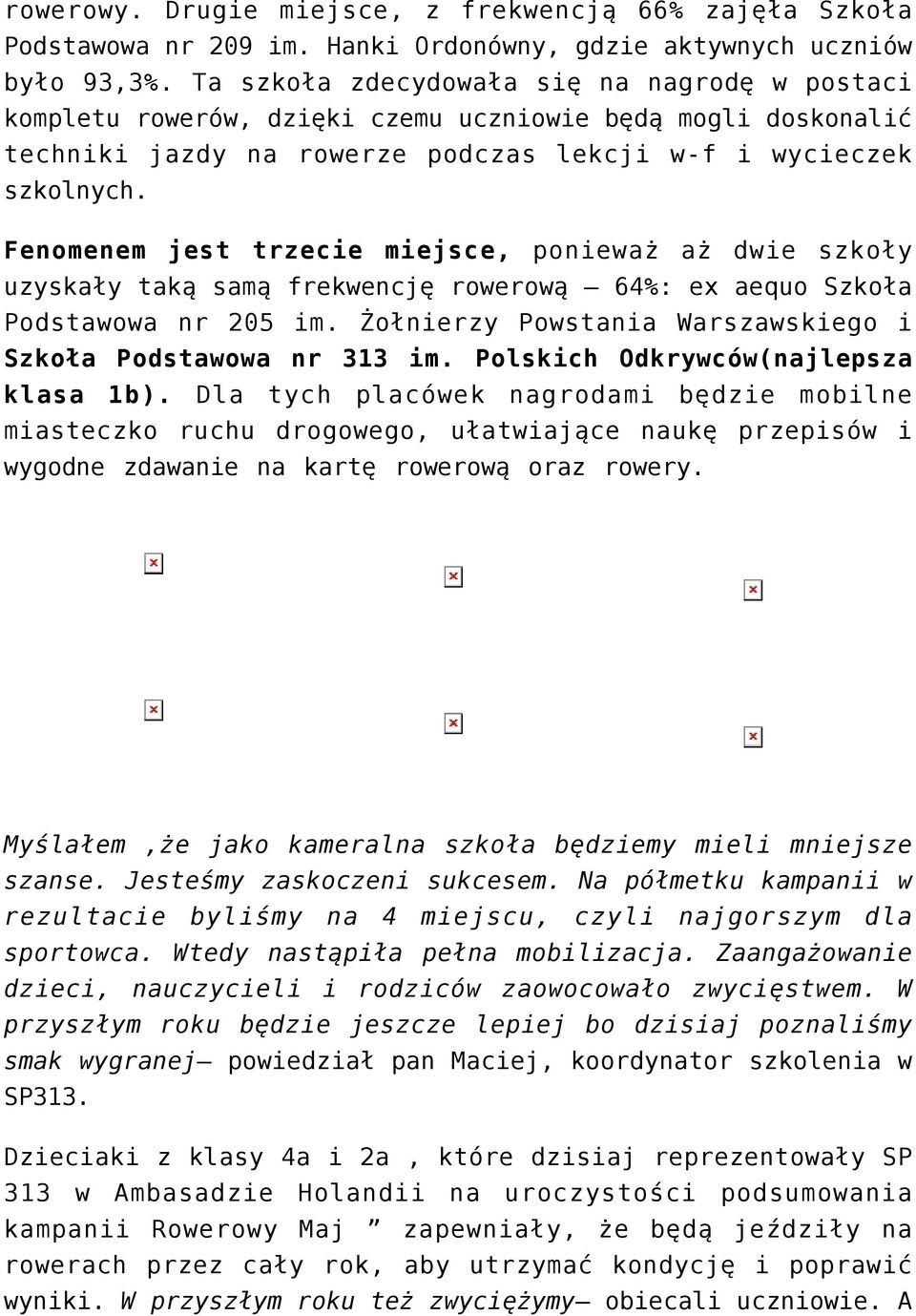 Fenomenem jest trzecie miejsce, ponieważ aż dwie szkoły uzyskały taką samą frekwencję rowerową 64%: ex aequo Szkoła Podstawowa nr 205 im.