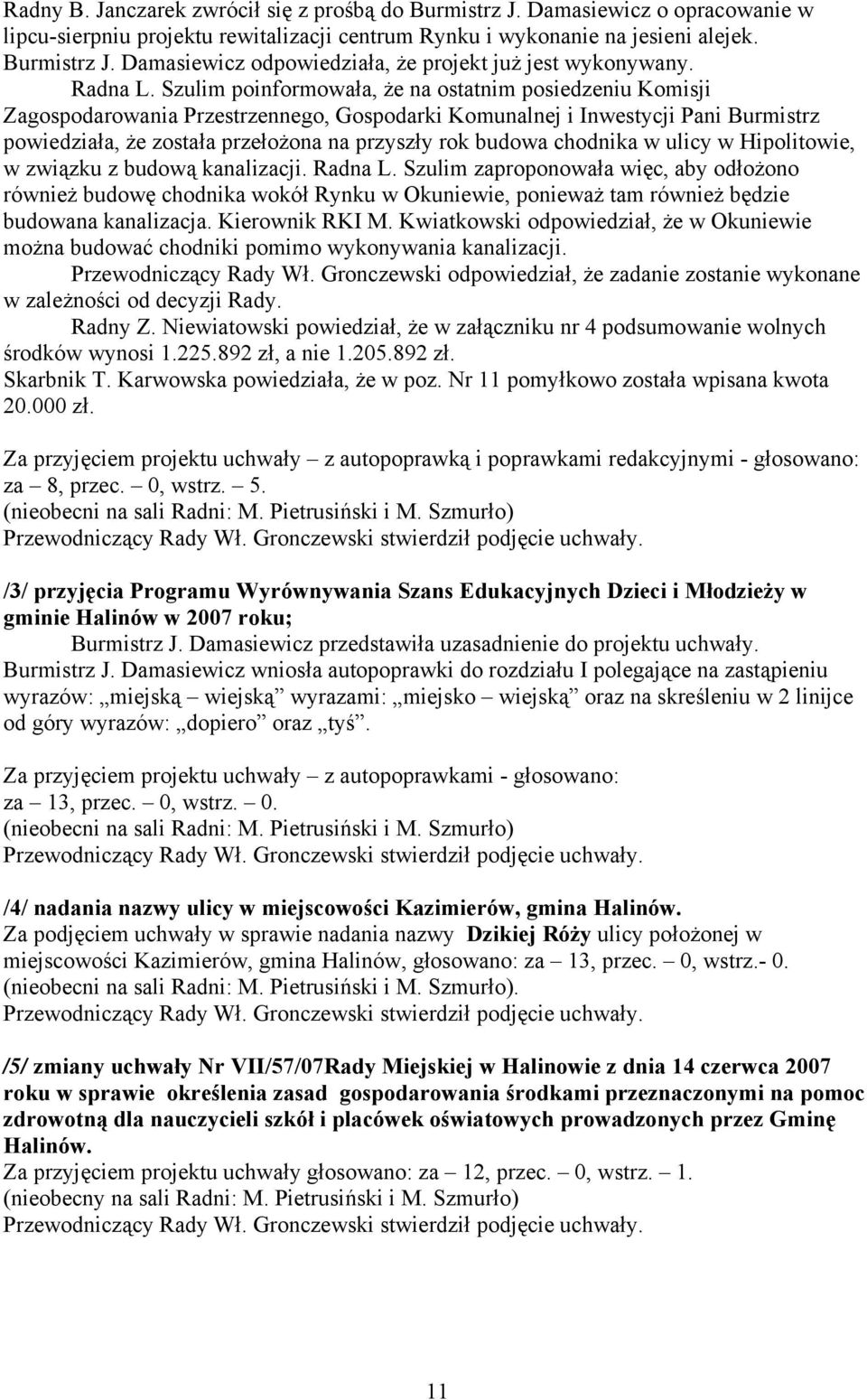 Szulim poinformowała, że na ostatnim posiedzeniu Komisji Zagospodarowania Przestrzennego, Gospodarki Komunalnej i Inwestycji Pani Burmistrz powiedziała, że została przełożona na przyszły rok budowa