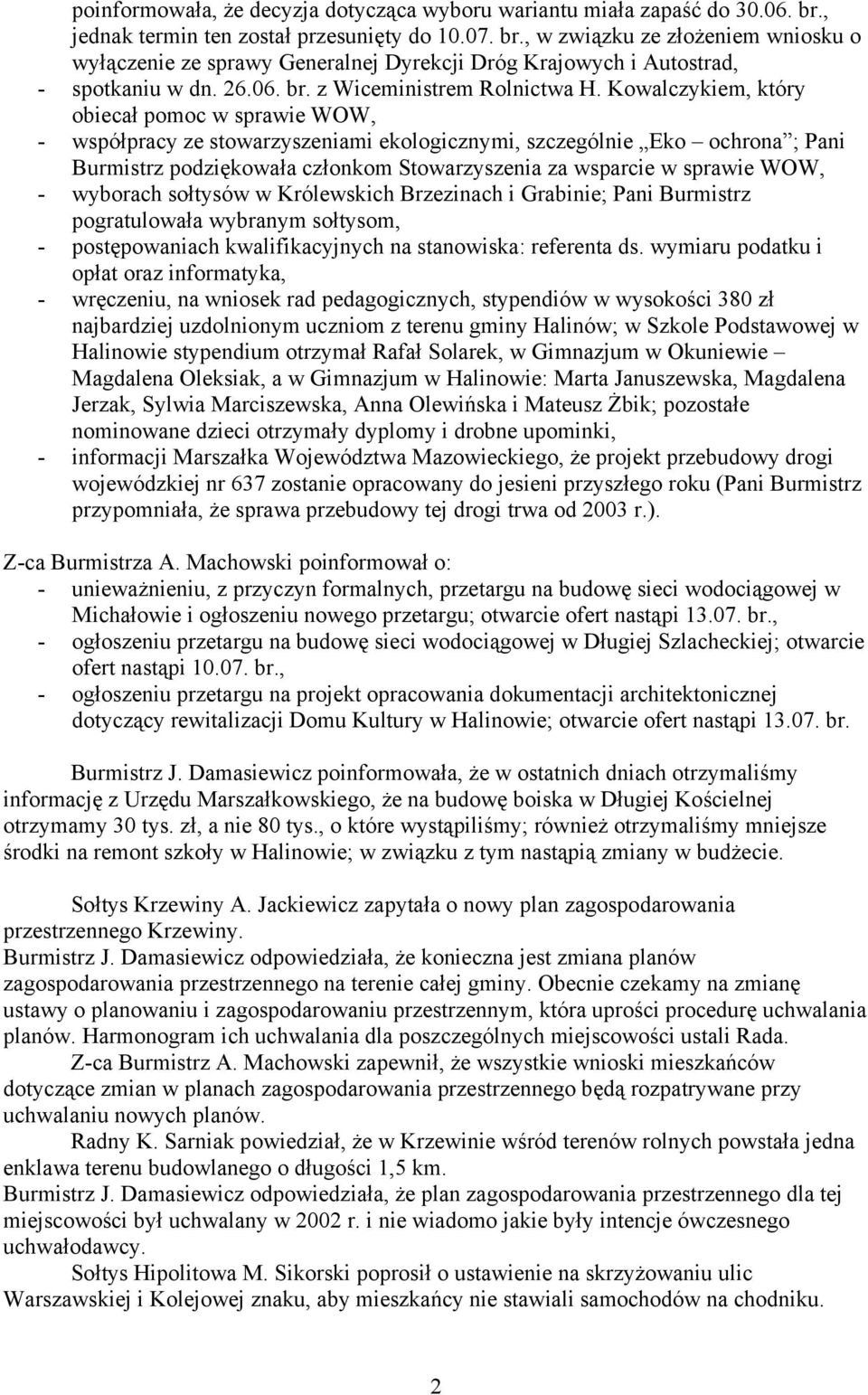 Kowalczykiem, który obiecał pomoc w sprawie WOW, - współpracy ze stowarzyszeniami ekologicznymi, szczególnie Eko ochrona ; Pani Burmistrz podziękowała członkom Stowarzyszenia za wsparcie w sprawie