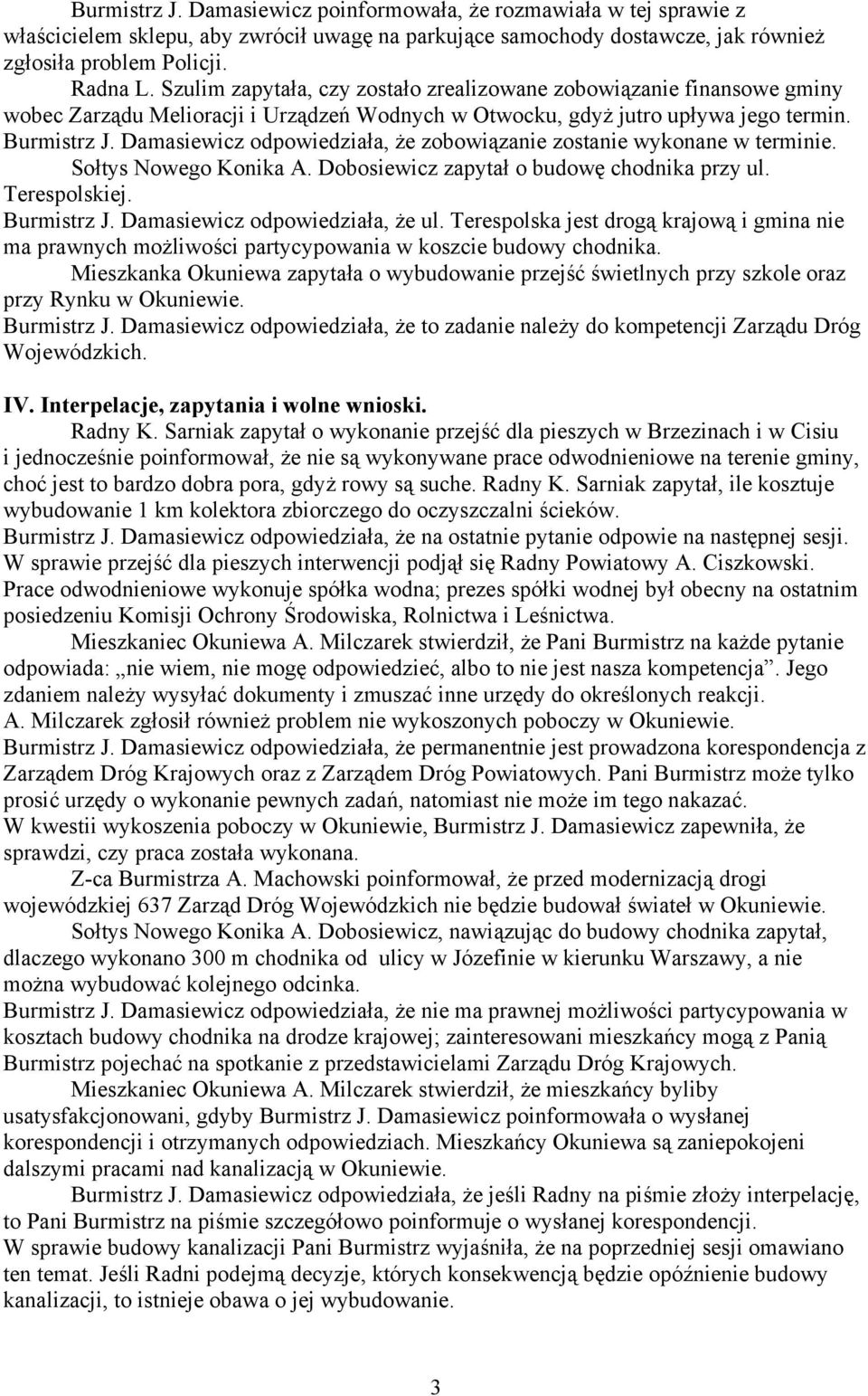 Damasiewicz odpowiedziała, że zobowiązanie zostanie wykonane w terminie. Sołtys Nowego Konika A. Dobosiewicz zapytał o budowę chodnika przy ul. Terespolskiej. Burmistrz J.