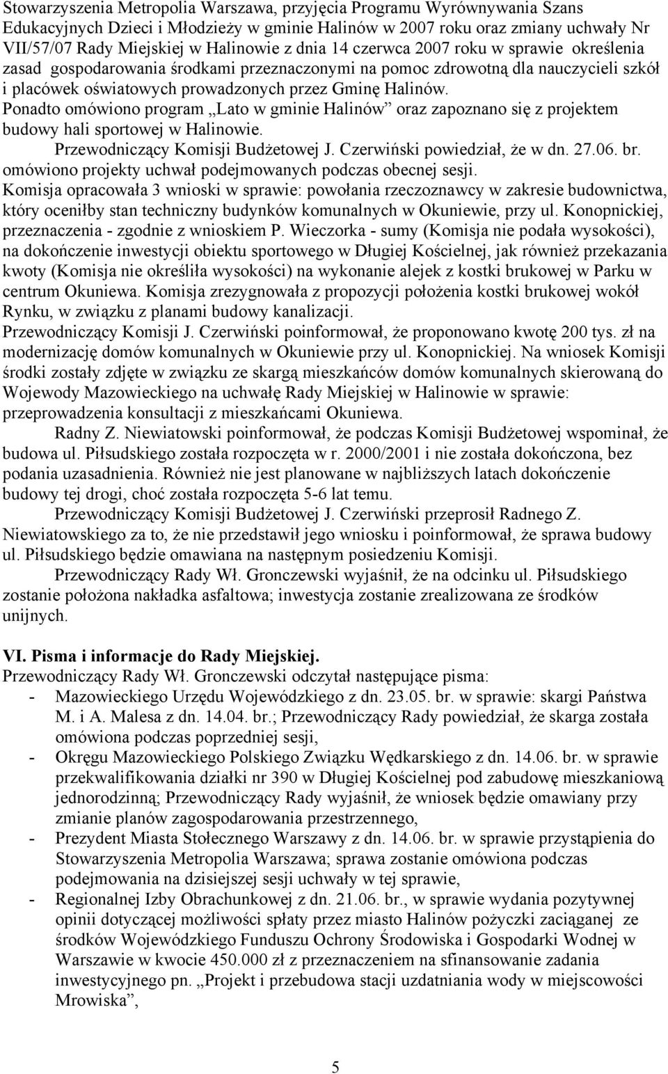 Ponadto omówiono program Lato w gminie Halinów oraz zapoznano się z projektem budowy hali sportowej w Halinowie. Przewodniczący Komisji Budżetowej J. Czerwiński powiedział, że w dn. 27.06. br.