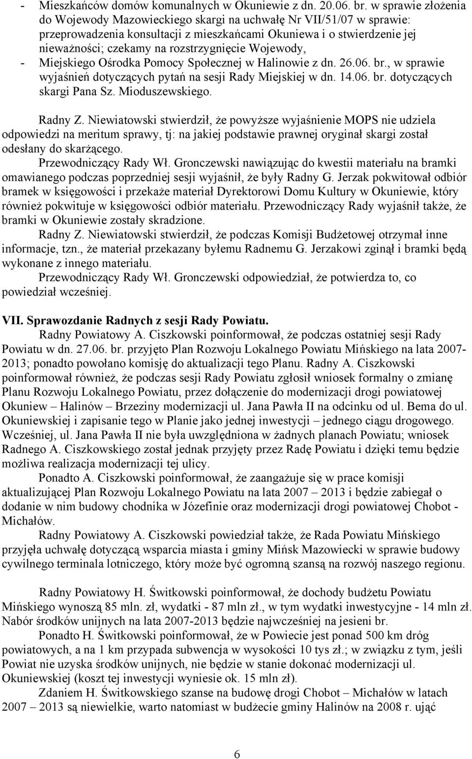 Wojewody, - Miejskiego Ośrodka Pomocy Społecznej w Halinowie z dn. 26.06. br., w sprawie wyjaśnień dotyczących pytań na sesji Rady Miejskiej w dn. 14.06. br. dotyczących skargi Pana Sz.