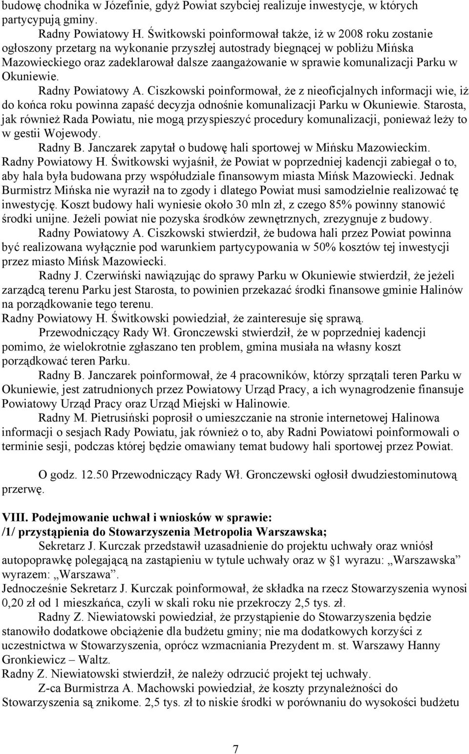 komunalizacji Parku w Okuniewie. Radny Powiatowy A. Ciszkowski poinformował, że z nieoficjalnych informacji wie, iż do końca roku powinna zapaść decyzja odnośnie komunalizacji Parku w Okuniewie.