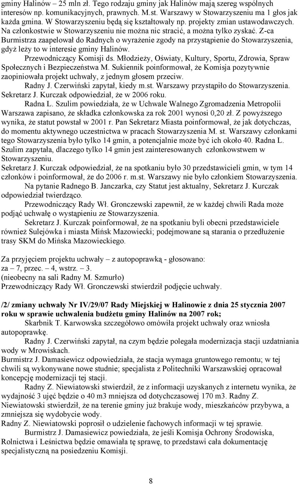 Z-ca Burmistrza zaapelował do Radnych o wyrażenie zgody na przystąpienie do Stowarzyszenia, gdyż leży to w interesie gminy Halinów. Przewodniczący Komisji ds.