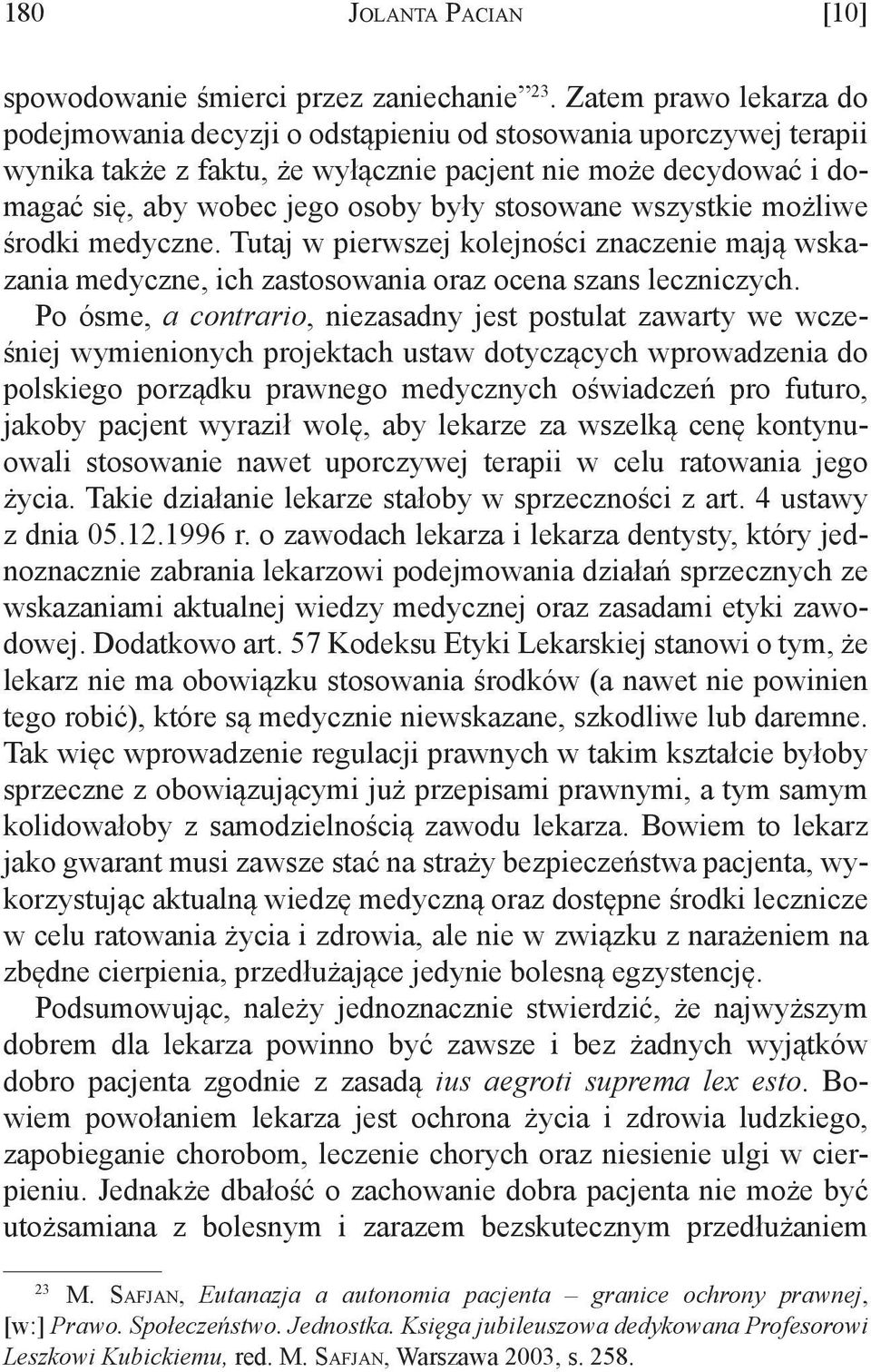 stosowane wszystkie możliwe środki medyczne. Tutaj w pierwszej kolejności znaczenie mają wskazania medyczne, ich zastosowania oraz ocena szans leczniczych.