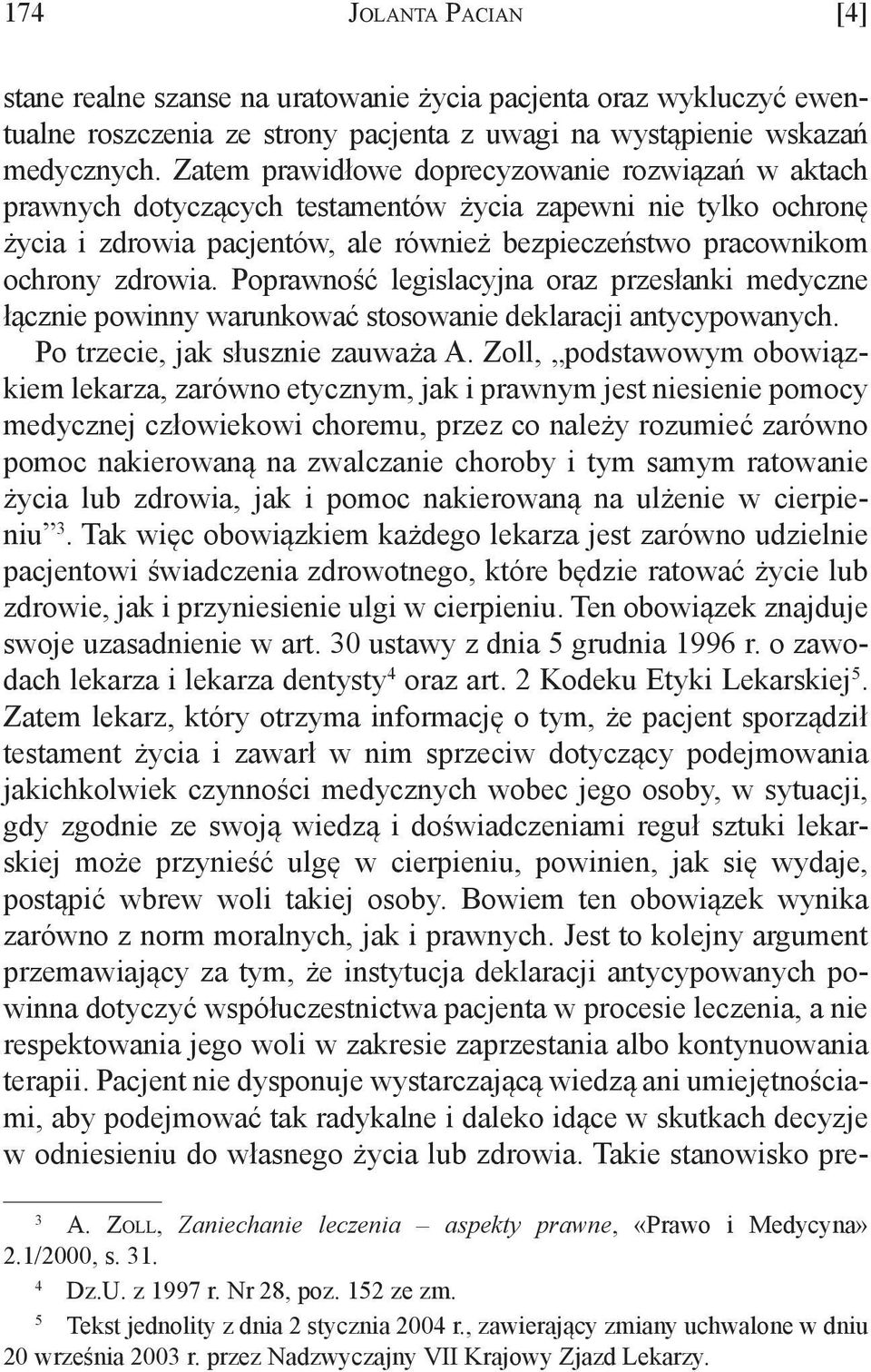 Poprawność legislacyjna oraz przesłanki medyczne łącznie powinny warunkować stosowanie deklaracji antycypowanych. Po trzecie, jak słusznie zauważa A.