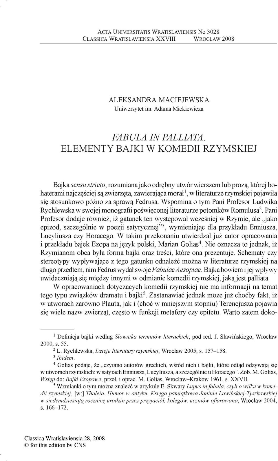 pojawiła się stosunkowo późno za sprawą Fedrusa. Wspomina o tym Pani Profesor Ludwika Rychlewska w swojej monografii poświęconej literaturze potomków Romulusa 2.