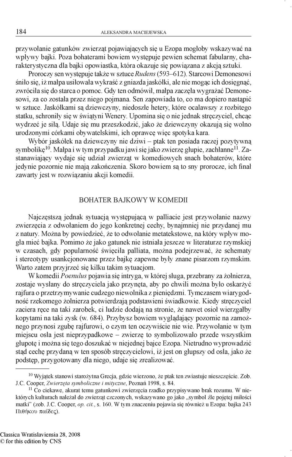 Starcowi Demonesowi śniło się, iż małpa usiłowała wykraść z gniazda jaskółki, ale nie mogąc ich dosięgnąć, zwróciła się do starca o pomoc.