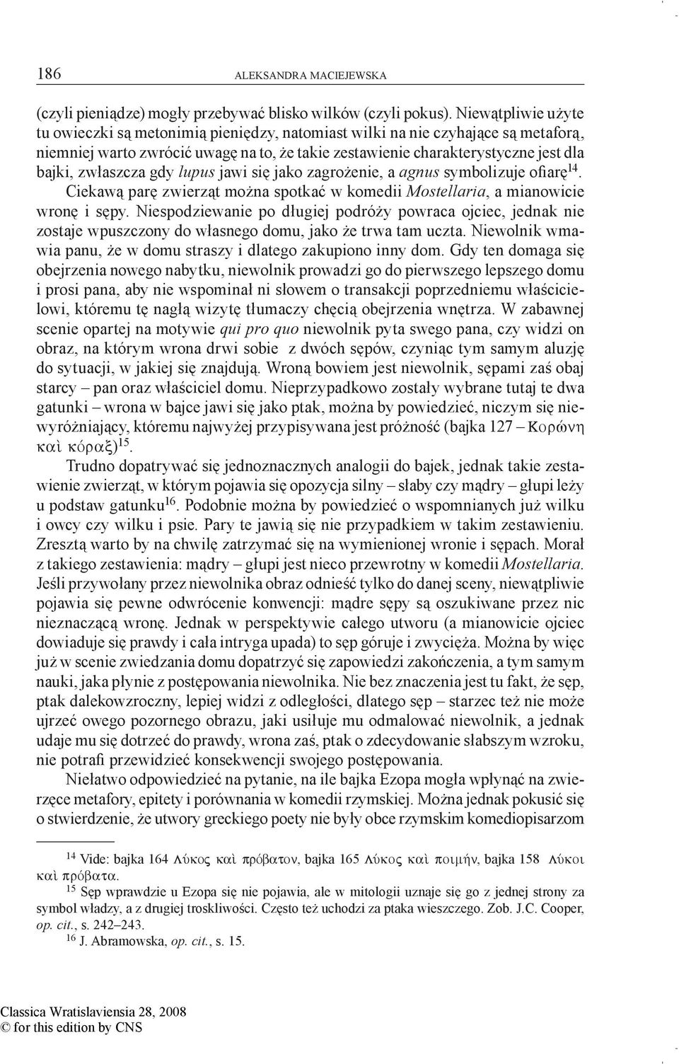 zwłaszcza gdy lupus jawi się jako zagrożenie, a agnus symbolizuje ofiarę 14. Ciekawą parę zwierząt można spotkać w komedii Mostellaria, a mianowicie wronę i sępy.