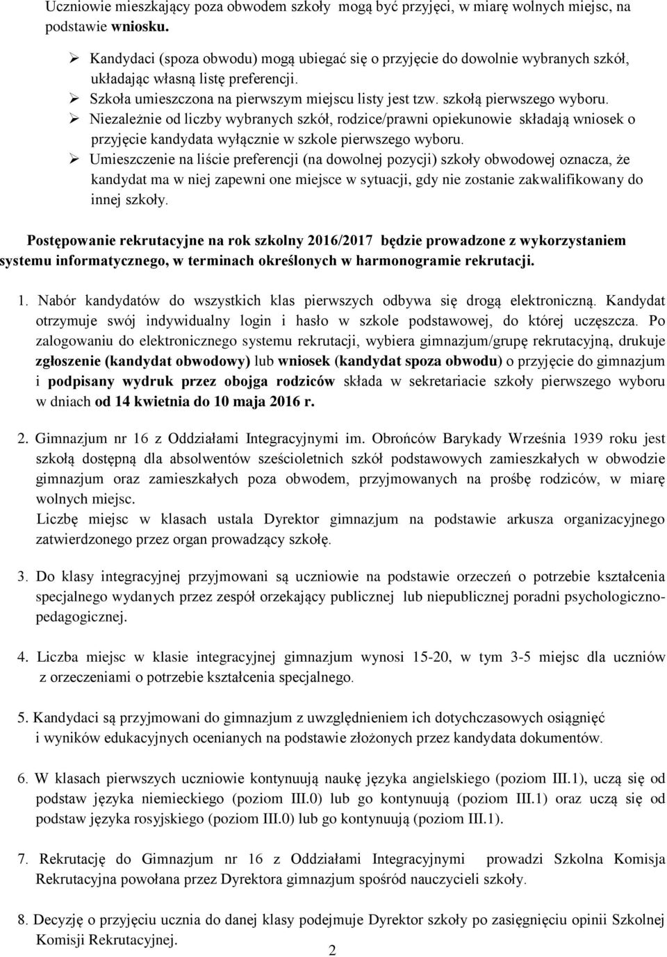 Niezależnie od liczby wybranych szkół, rodzice/prawni opiekunowie składają wniosek o przyjęcie kandydata wyłącznie w szkole pierwszego wyboru.