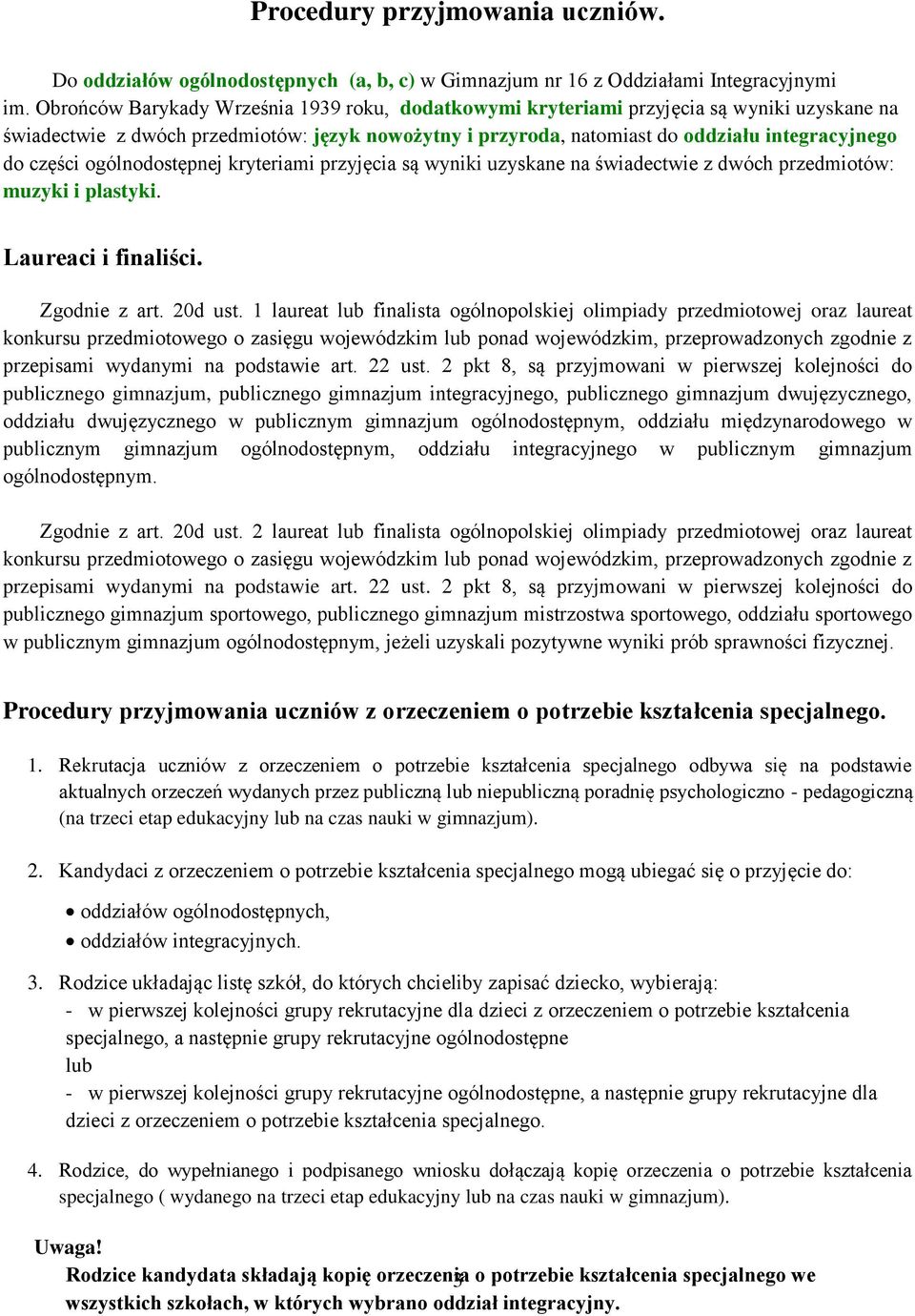 części ogólnodostępnej kryteriami przyjęcia są wyniki uzyskane na świadectwie z dwóch przedmiotów: muzyki i plastyki. Laureaci i finaliści. Zgodnie z art. 20d ust.