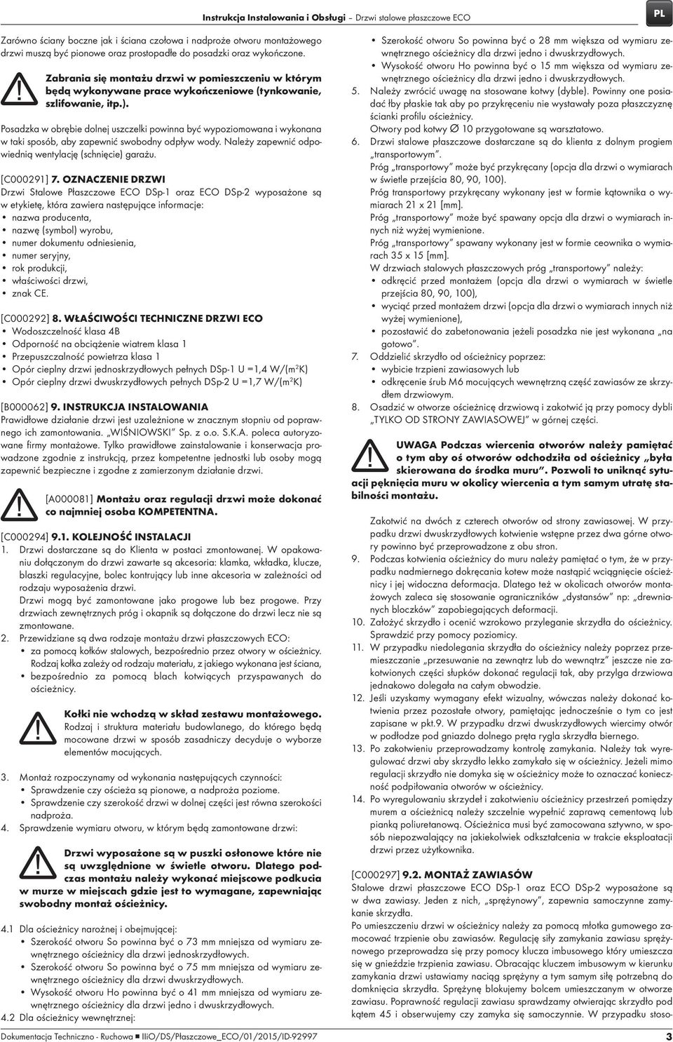 Posadzka w obrębie dolnej uszczelki powinna być wypoziomowana i wykonana w taki sposób, aby zapewnić swobodny odpływ wody. Należy zapewnić odpowiednią wentylację (schnięcie) garażu. [C000291] 7.