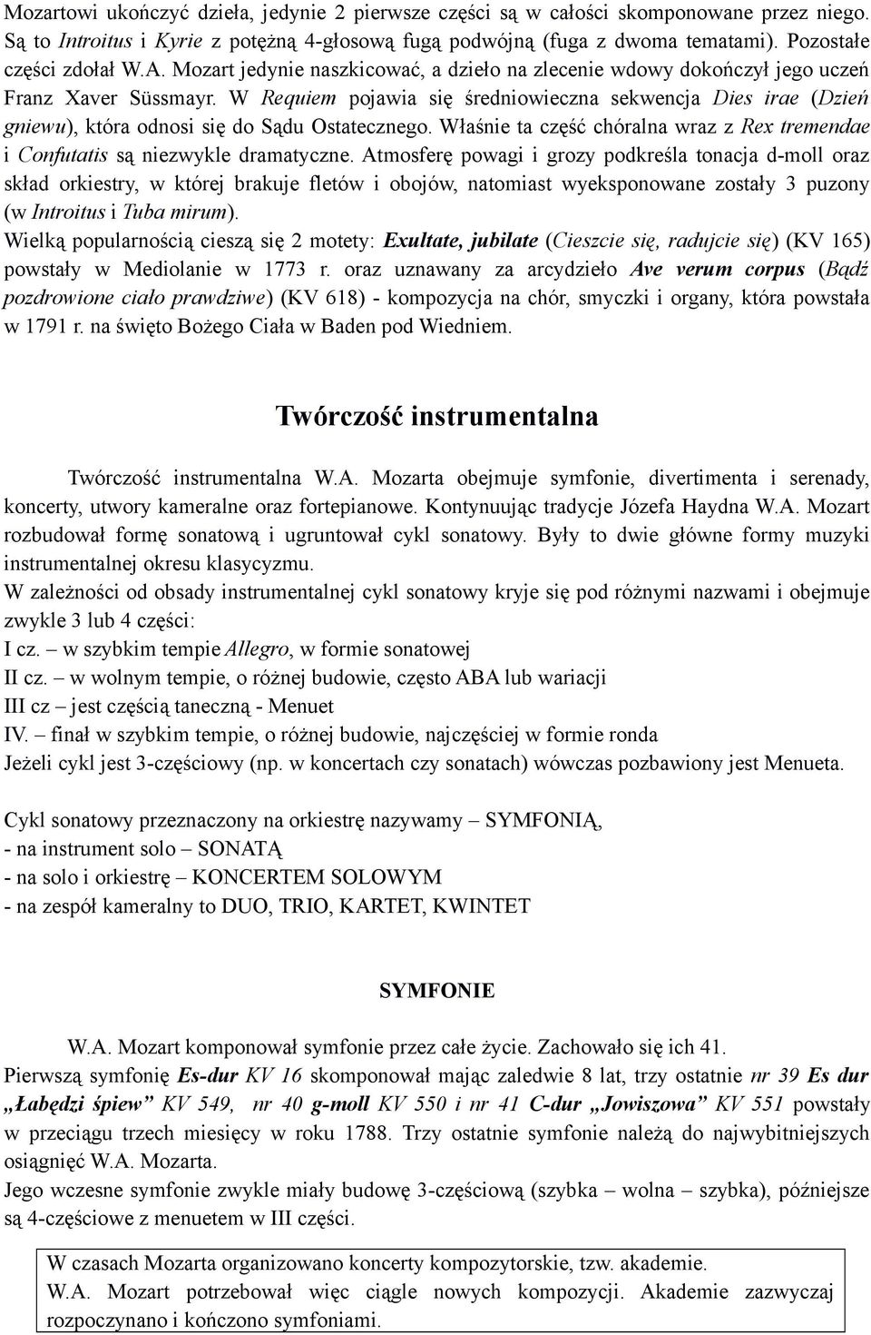 W Requiem pojawia się średniowieczna sekwencja Dies irae (Dzień gniewu), która odnosi się do Sądu Ostatecznego. Właśnie ta część chóralna wraz z Rex tremendae i Confutatis są niezwykle dramatyczne.