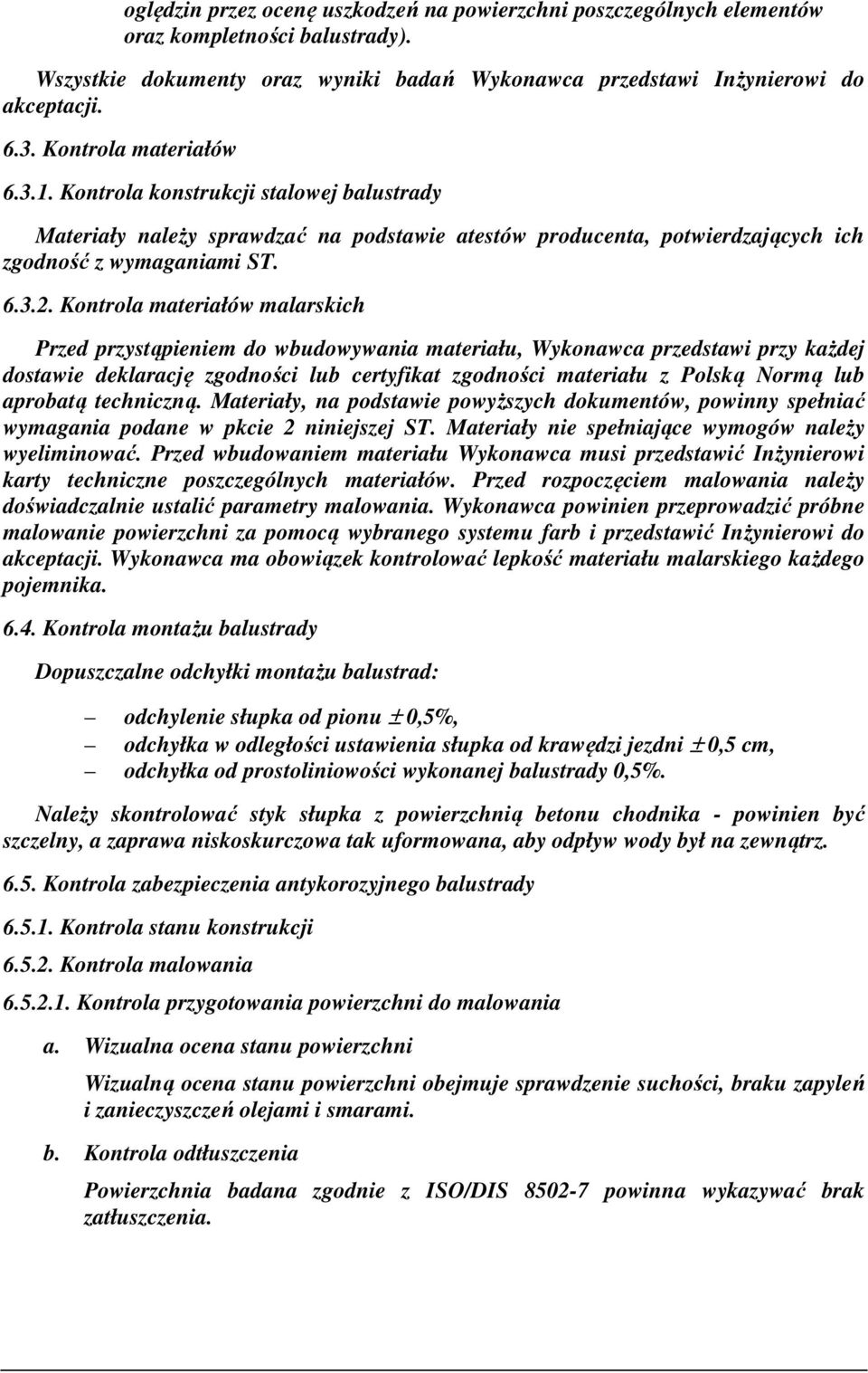 Kontrola materiałów malarskich Przed przystąpieniem do wbudowywania materiału, Wykonawca przedstawi przy każdej dostawie deklarację zgodności lub certyfikat zgodności materiału z Polską Normą lub