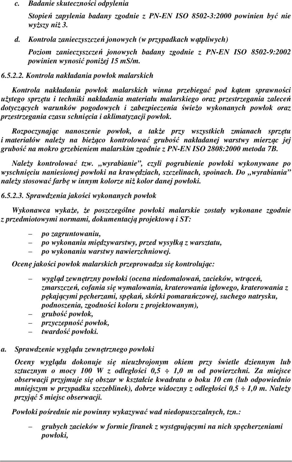 9:2002 powinien wynosić poniżej 15 ms/m. 6.5.2.2. Kontrola nakładania powłok malarskich Kontrola nakładania powłok malarskich winna przebiegać pod kątem sprawności użytego sprzętu i techniki