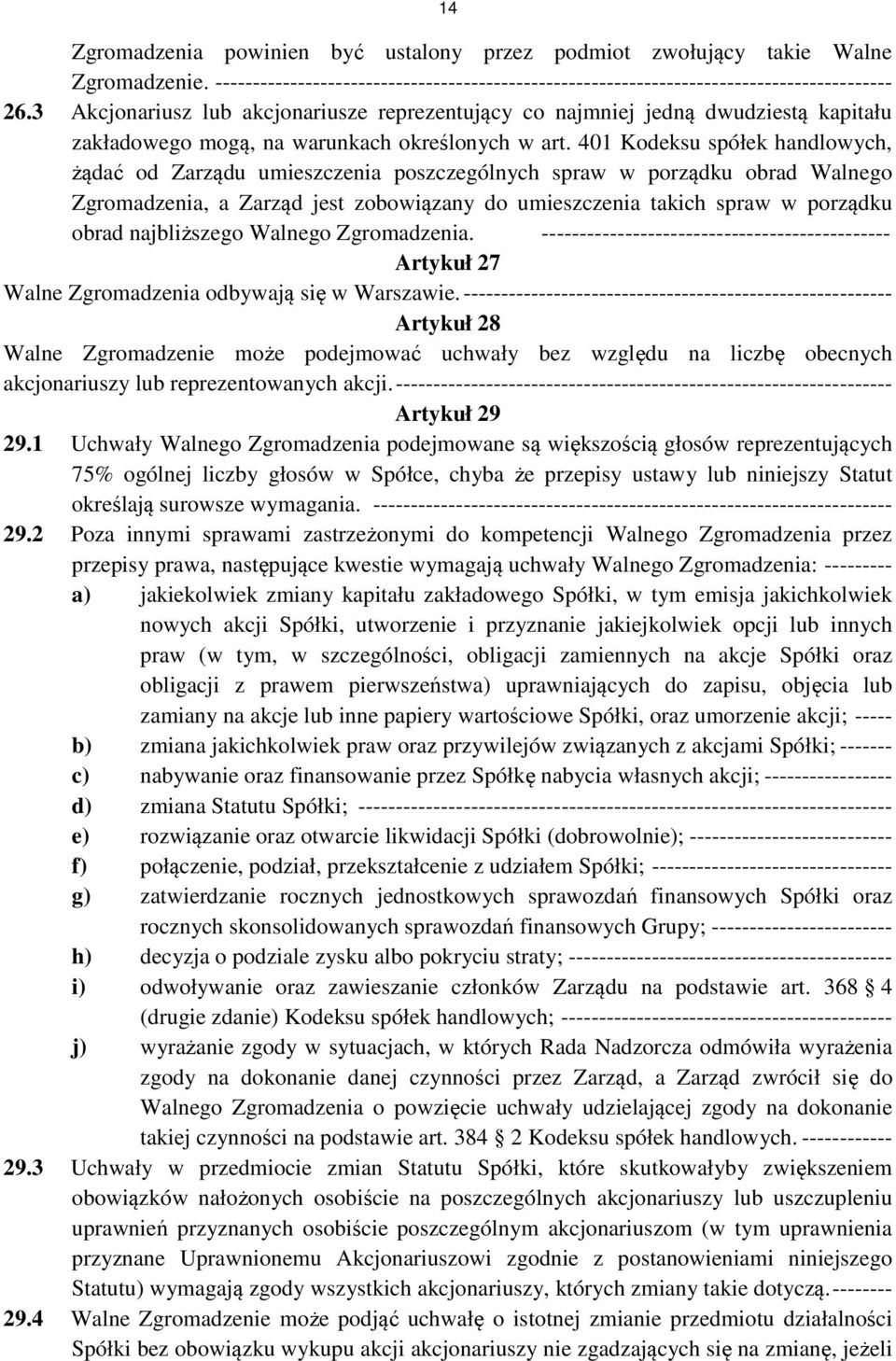 401 Kodeksu spółek handlowych, żądać od Zarządu umieszczenia poszczególnych spraw w porządku obrad Walnego Zgromadzenia, a Zarząd jest zobowiązany do umieszczenia takich spraw w porządku obrad