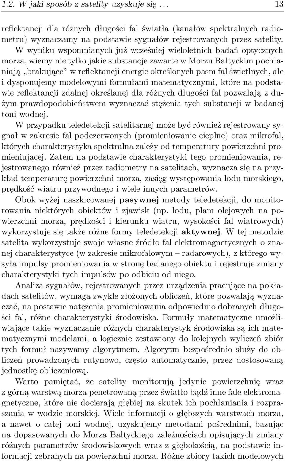 świetlnych, ale i dysponujemy modelowymi formułami matematycznymi, które na podstawie reflektancji zdalnej określanej dla różnych długości fal pozwalają z dużym prawdopodobieństwem wyznaczać stężenia