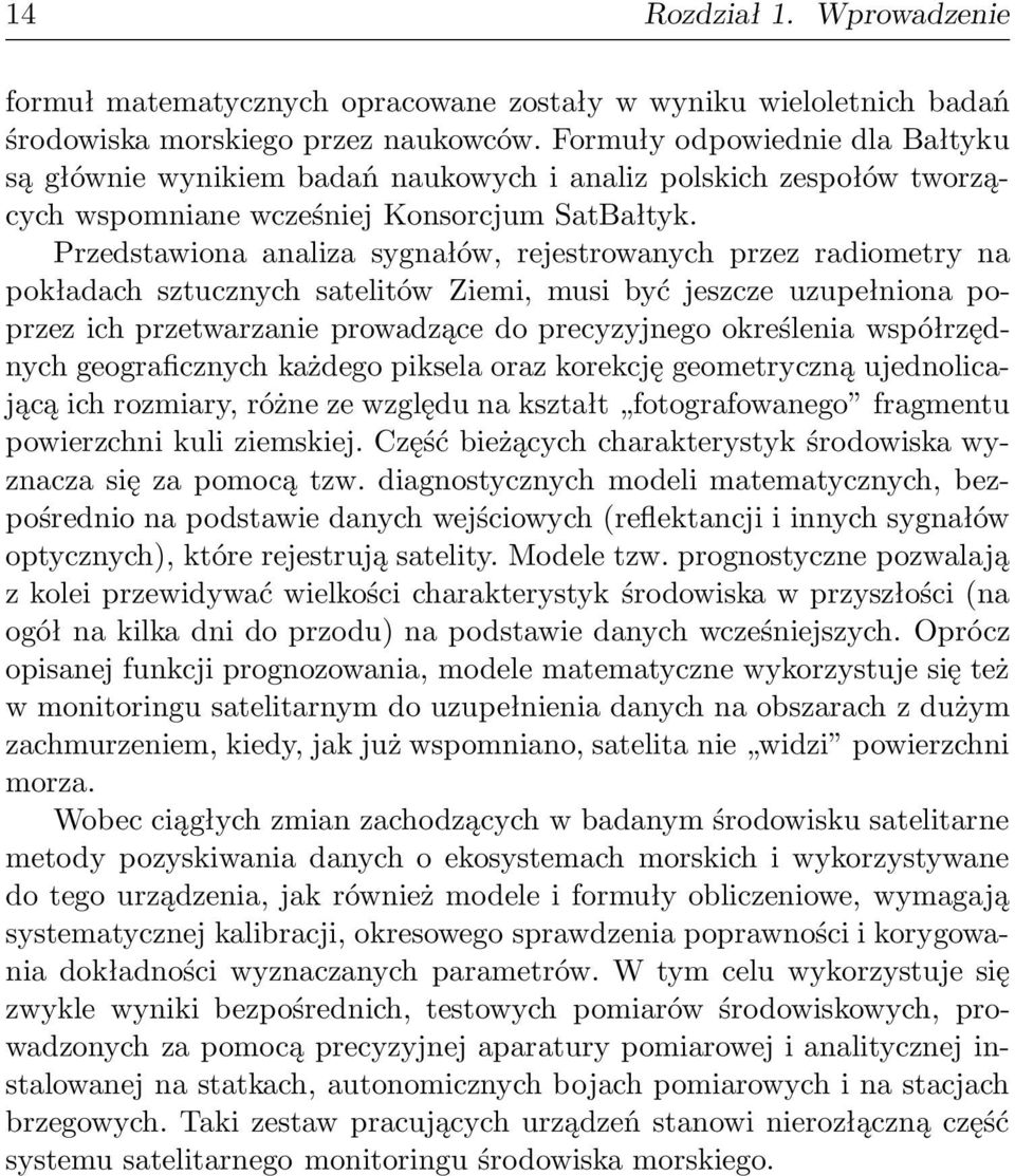 Przedstawiona analiza sygnałów, rejestrowanych przez radiometry na pokładach sztucznych satelitów Ziemi, musi być jeszcze uzupełniona poprzez ich przetwarzanie prowadzące do precyzyjnego określenia