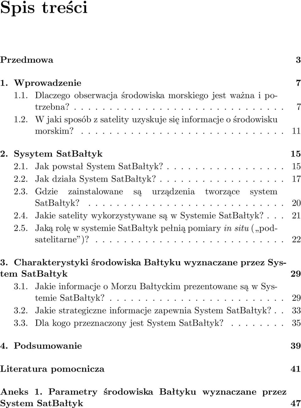 Jakie satelity wykorzystywane są w Systemie SatBałtyk?... 21 2.5. Jaką rolę w systemie SatBałtyk pełnią pomiary in situ( podsatelitarne )?... 22 3.