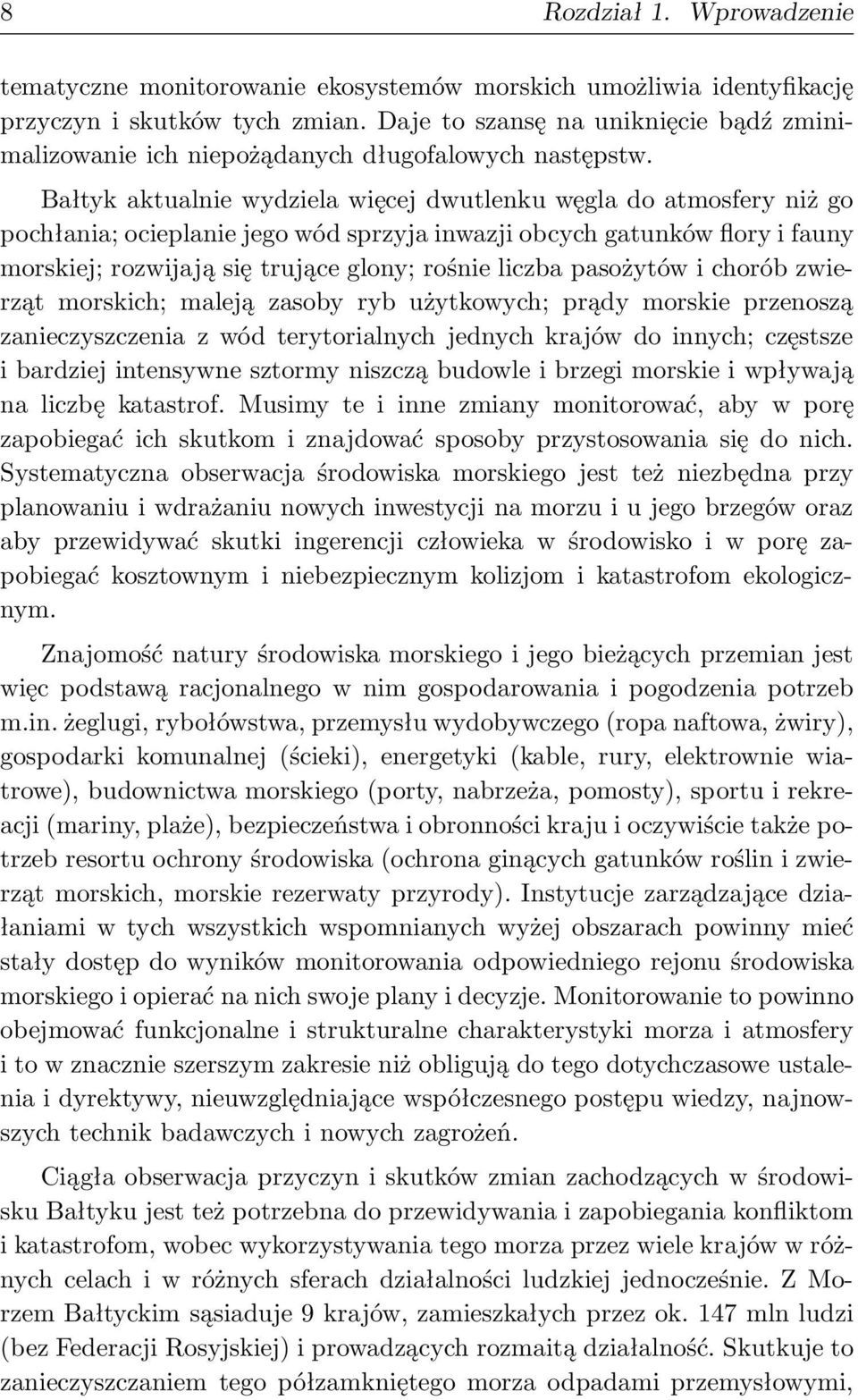 Bałtyk aktualnie wydziela więcej dwutlenku węgla do atmosfery niż go pochłania; ocieplanie jego wód sprzyja inwazji obcych gatunków flory i fauny morskiej; rozwijają się trujące glony; rośnie liczba