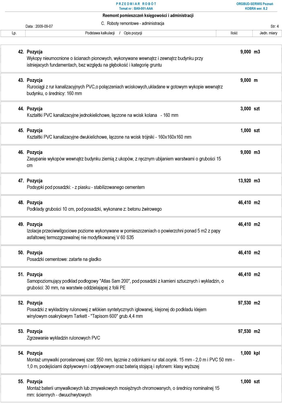 Pozycja 9,000 m Rurociągi z rur kanalizacyjnych PVC,o połączeniach wciskowych,układane w gotowym wykopie wewnątrz budynku, o średnicy: 160 mm 44.