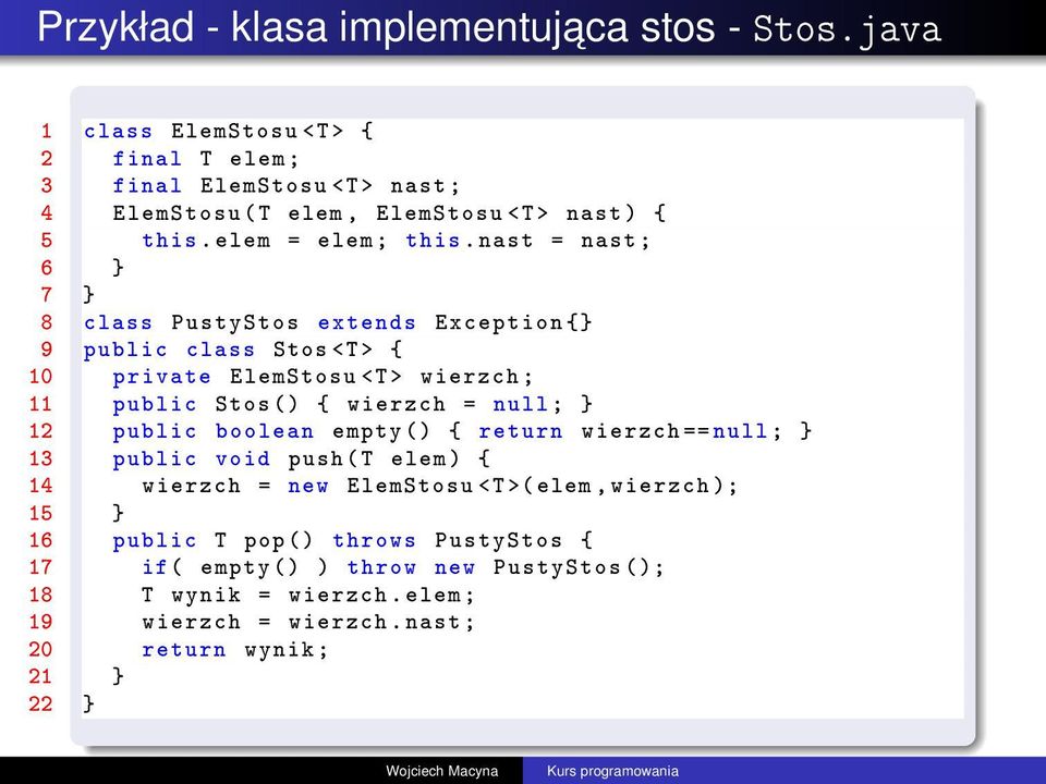 nast = nast ; 6 } 7 } 8 class PustyStos extends Exception {} 9 public class Stos <T> { 10 private ElemStosu <T > wierzch ; 11 public Stos () { wierzch = null ; } 12