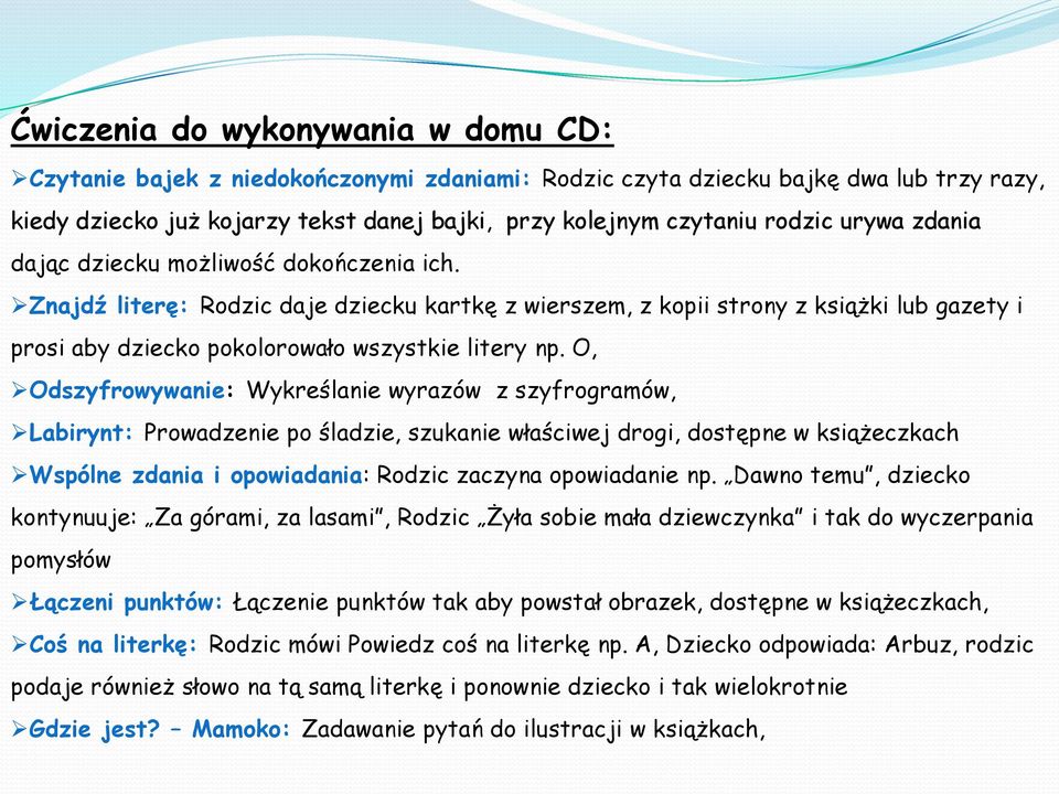 O, Odszyfrowywanie: Wykreślanie wyrazów z szyfrogramów, Labirynt: Prowadzenie po śladzie, szukanie właściwej drogi, dostępne w książeczkach Wspólne zdania i opowiadania: Rodzic zaczyna opowiadanie np.