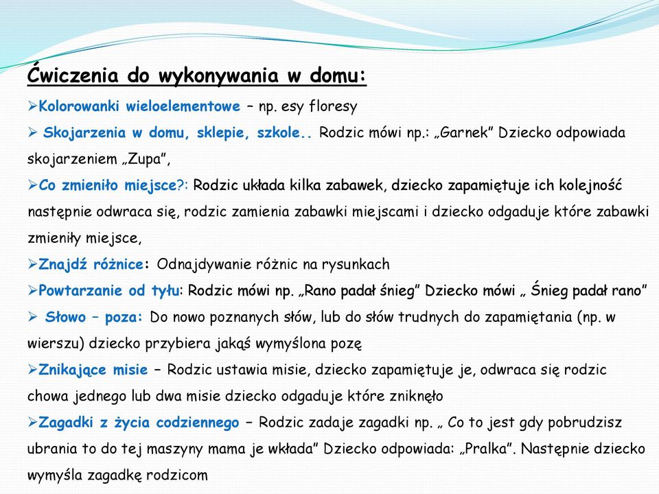Odnajdywanie różnic na rysunkach Powtarzanie od tyłu: Rodzic mówi np. Rano padał śnieg Dziecko mówi Śnieg padał rano Słowo poza: Do nowo poznanych słów, lub do słów trudnych do zapamiętania (np.