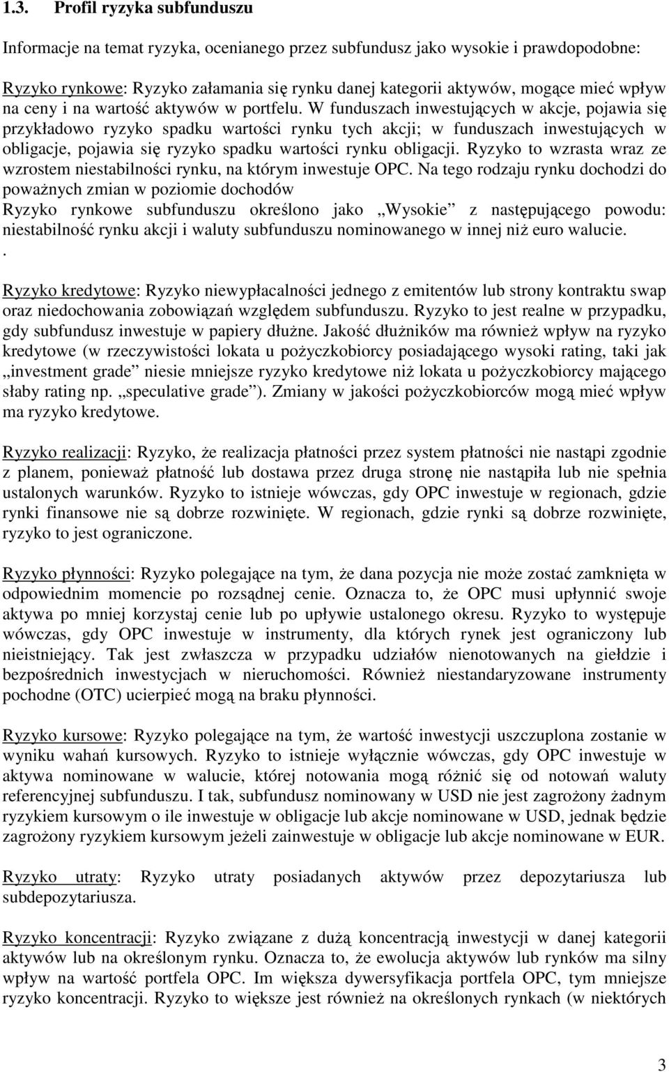 W funduszach inwestujących w akcje, pojawia się przykładowo ryzyko spadku wartości rynku tych akcji; w funduszach inwestujących w obligacje, pojawia się ryzyko spadku wartości rynku obligacji.