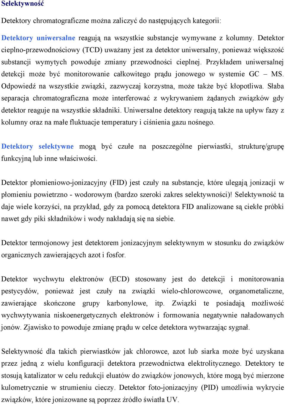 Przykładem uniwersalnej detekcji może być monitorowanie całkowitego prądu jonowego w systemie GC MS. Odpowiedź na wszystkie związki, zazwyczaj korzystna, może także być kłopotliwa.