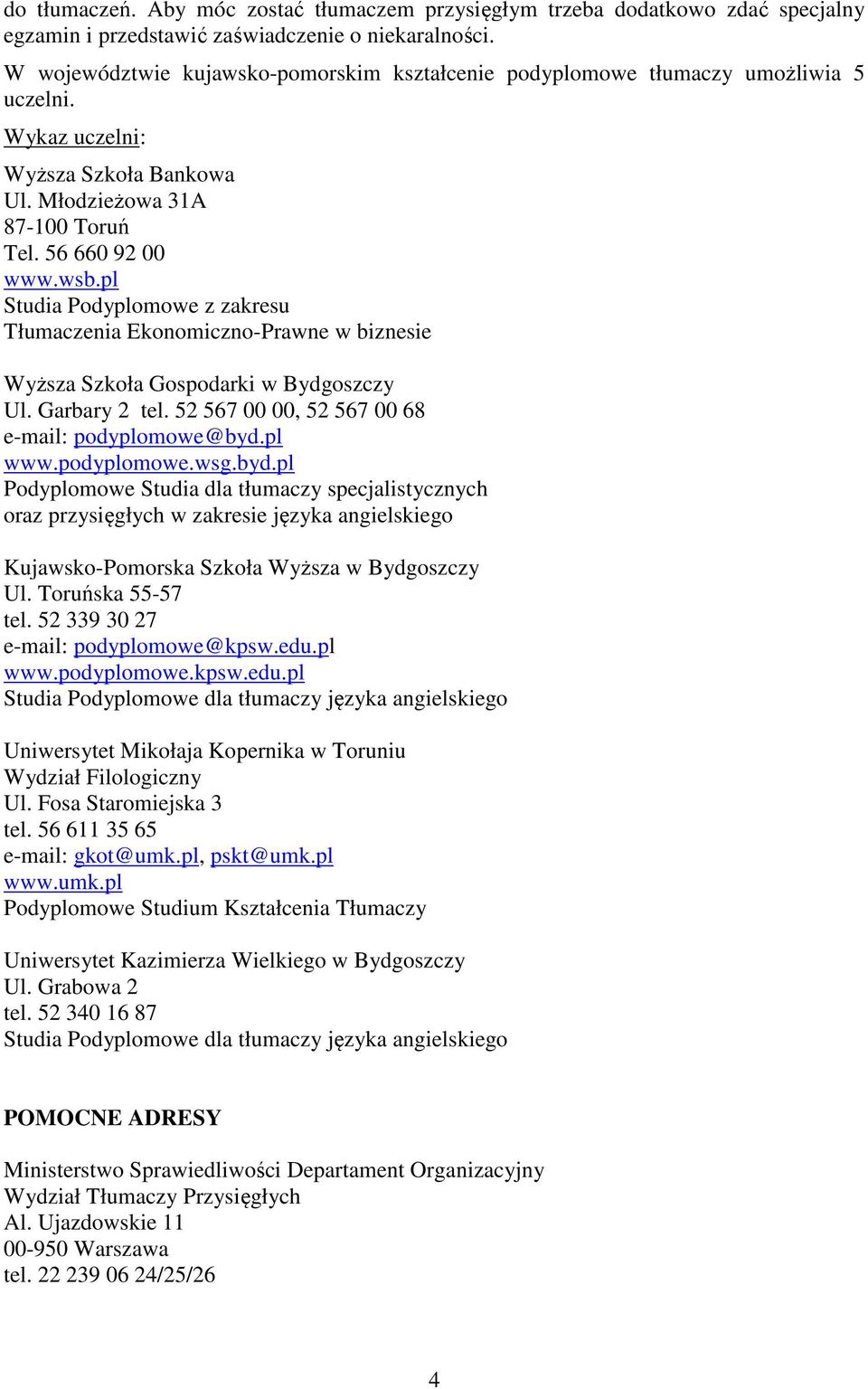 pl Studia Podyplomowe z zakresu Tłumaczenia Ekonomiczno-Prawne w biznesie Wyższa Szkoła Gospodarki w Bydgoszczy Ul. Garbary 2 tel. 52 567 00 00, 52 567 00 68 e-mail: podyplomowe@byd.pl www.