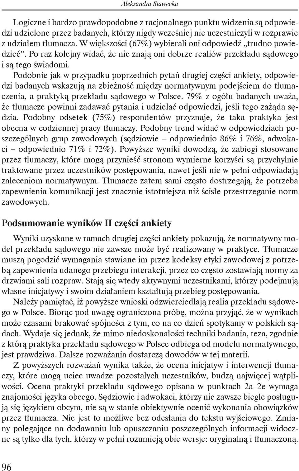 Podobnie jak w przypadku poprzednich pytań drugiej części ankiety, odpowiedzi badanych wskazują na zbieżność między normatywnym podejściem do tłumaczenia, a praktyką przekładu sądowego w Polsce.