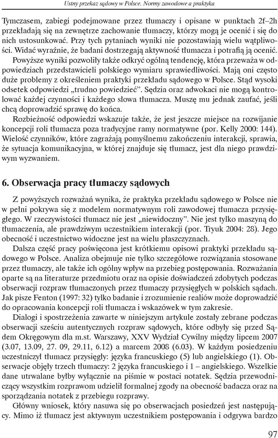 Przy tych pytaniach wyniki nie pozostawiają wielu wątpliwości. Widać wyraźnie, że badani dostrzegają aktywność tłumacza i potrafią ją ocenić.