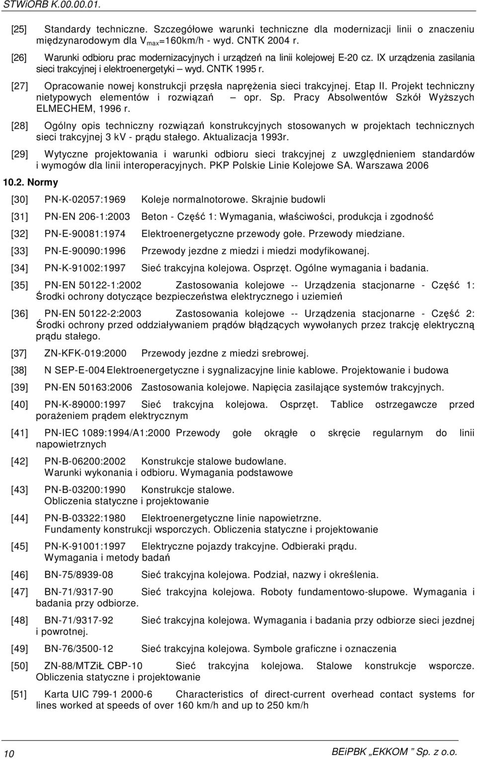 [27] Opracowanie nowej konstrukcji przęsła napręŝenia sieci trakcyjnej. Etap II. Projekt techniczny nietypowych elementów i rozwiązań opr. Sp. Pracy Absolwentów Szkół WyŜszych ELMECHEM, 1996 r.