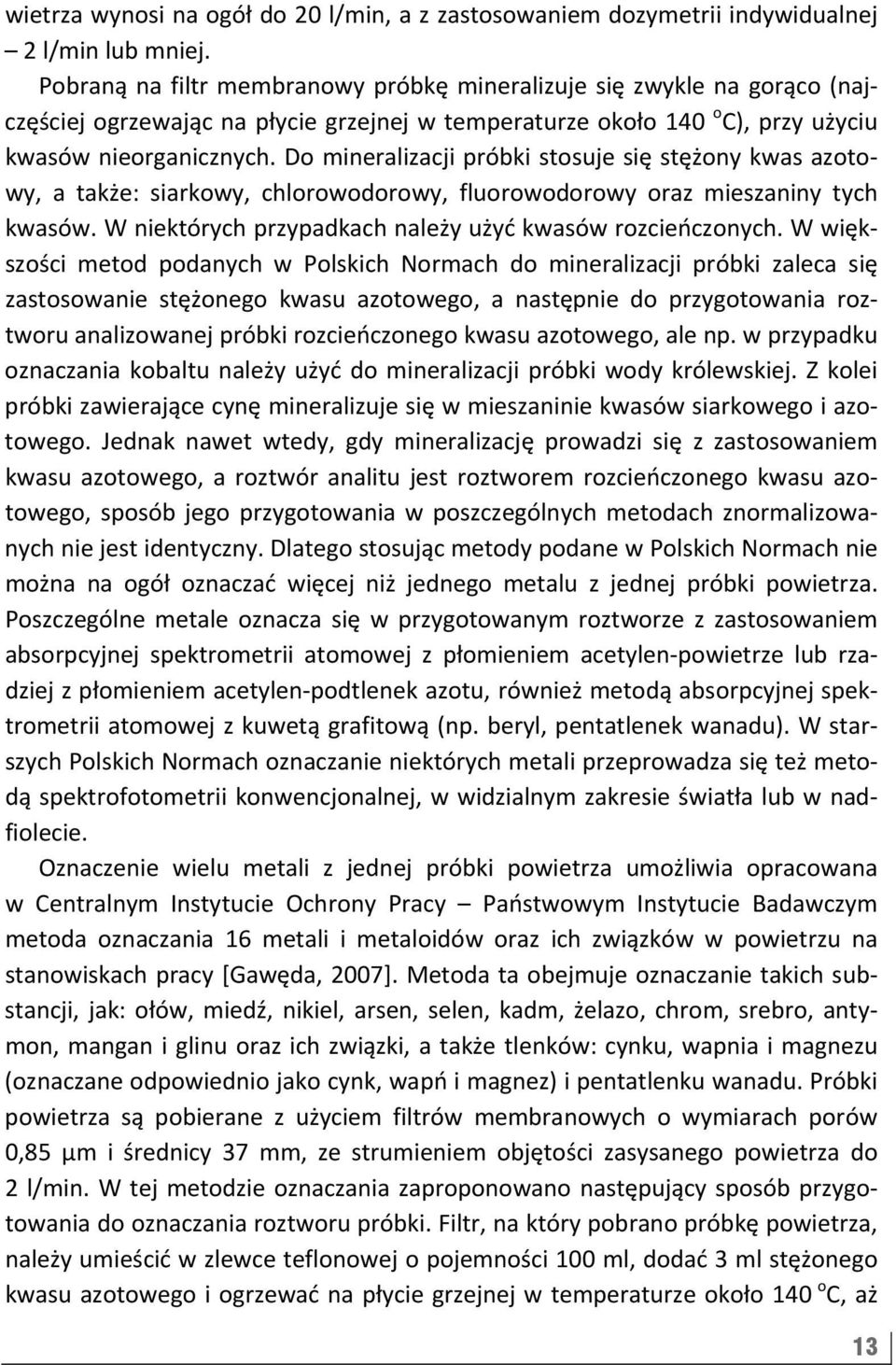 Do mineralizacji próbki stosuje się stężony kwas azotowy, a także: siarkowy, chlorowodorowy, fluorowodorowy oraz mieszaniny tych kwasów. W niektórych przypadkach należy użyć kwasów rozcieńczonych.